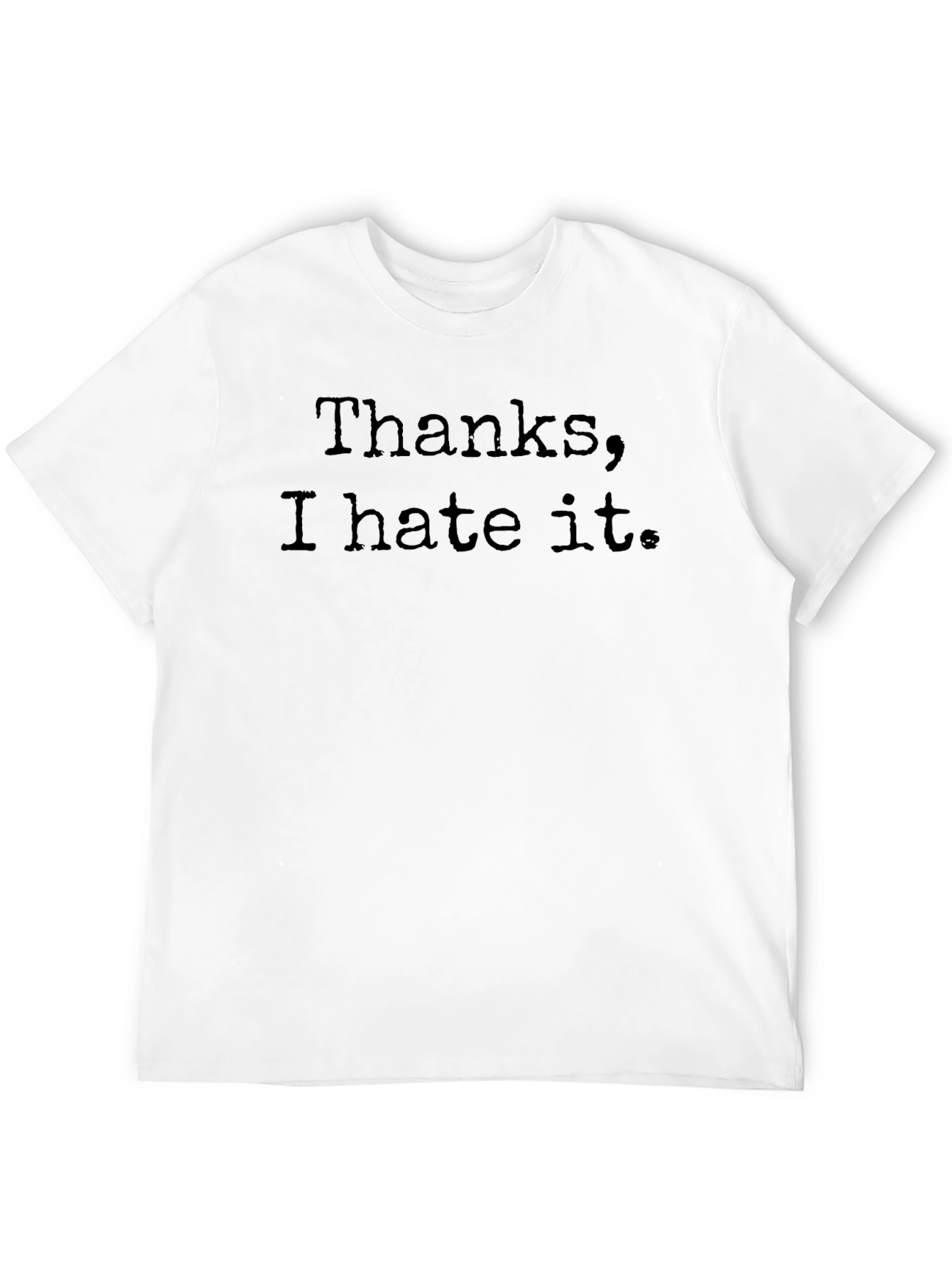 Thanks I Hate It - Novelty Graphic T-Shirt