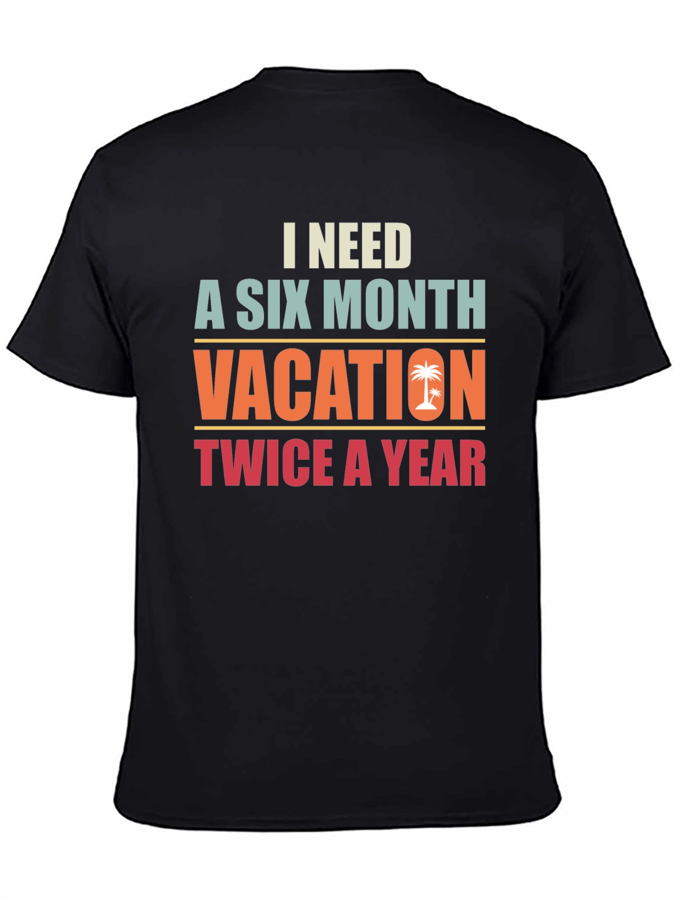 I Need A Six Month Vacation Graphic Tee