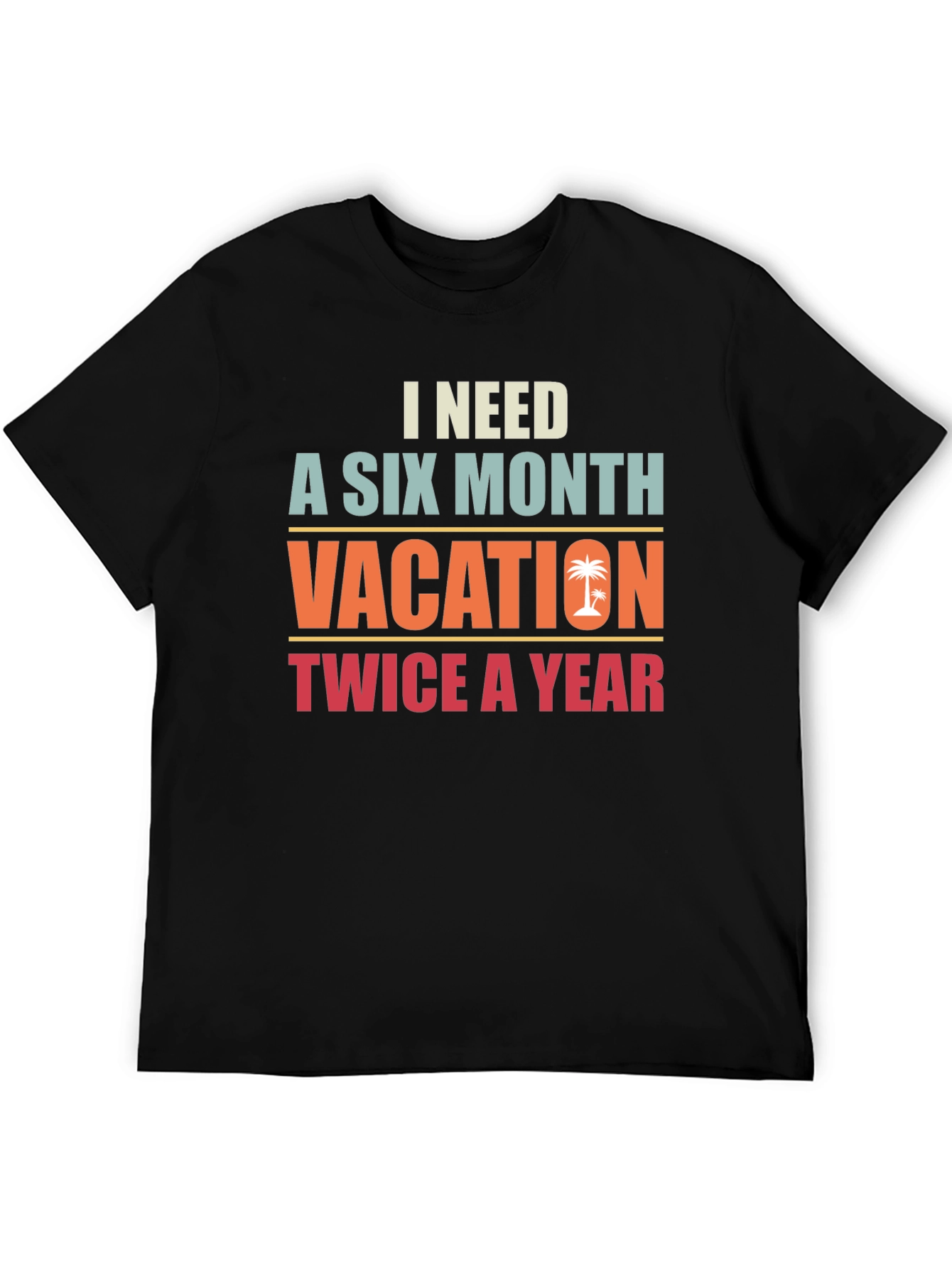 I Need A Six Month Vacation Graphic Tee