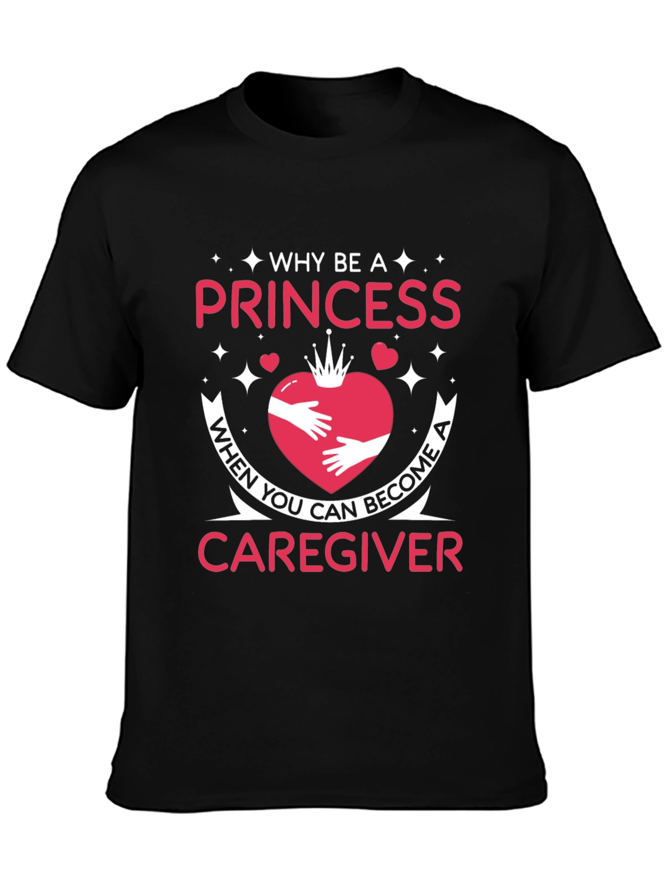 Caregiver T-Shirt - Why Be a Princess Tee
