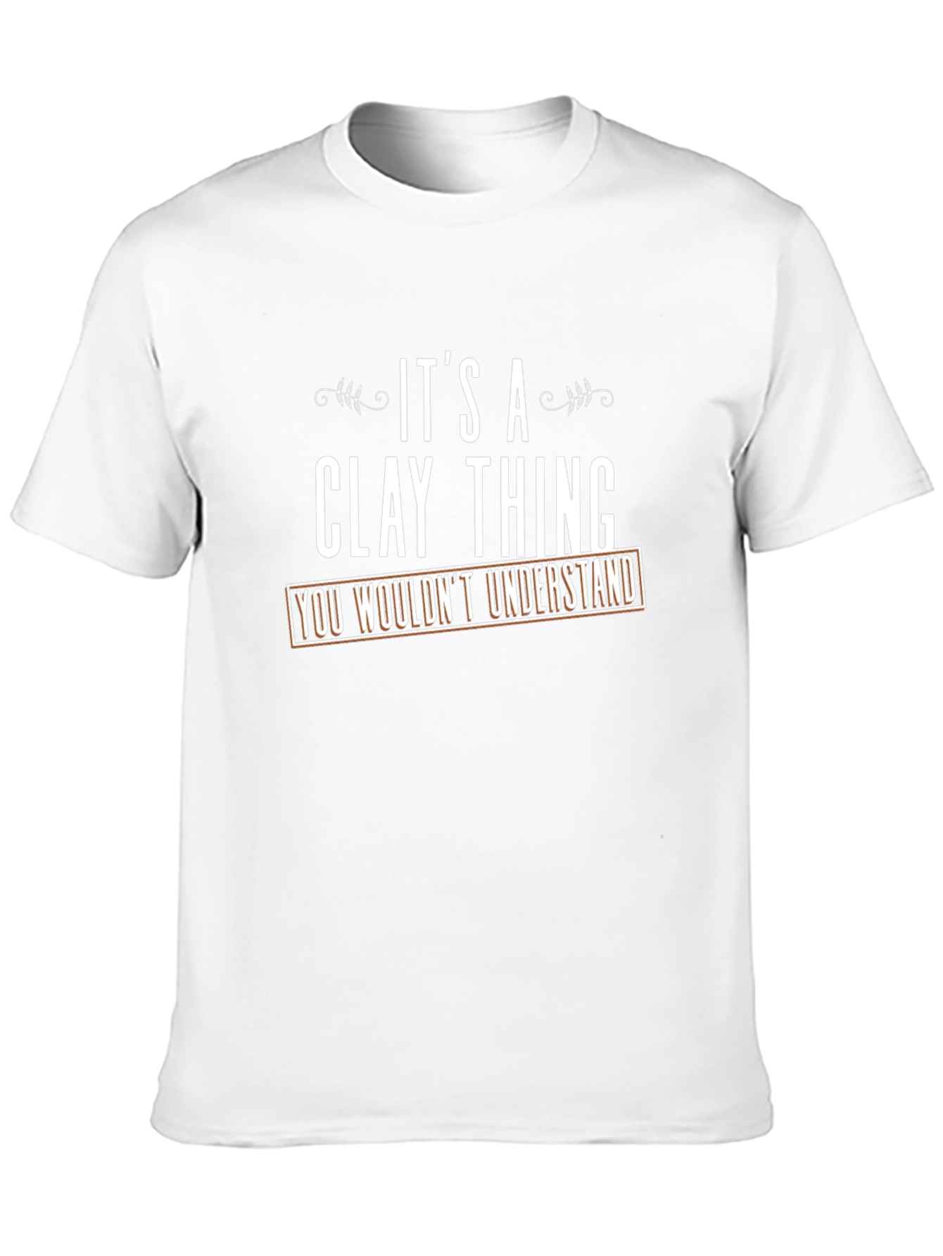 Its a Clay Thing T-Shirt - You Wouldnt Understand