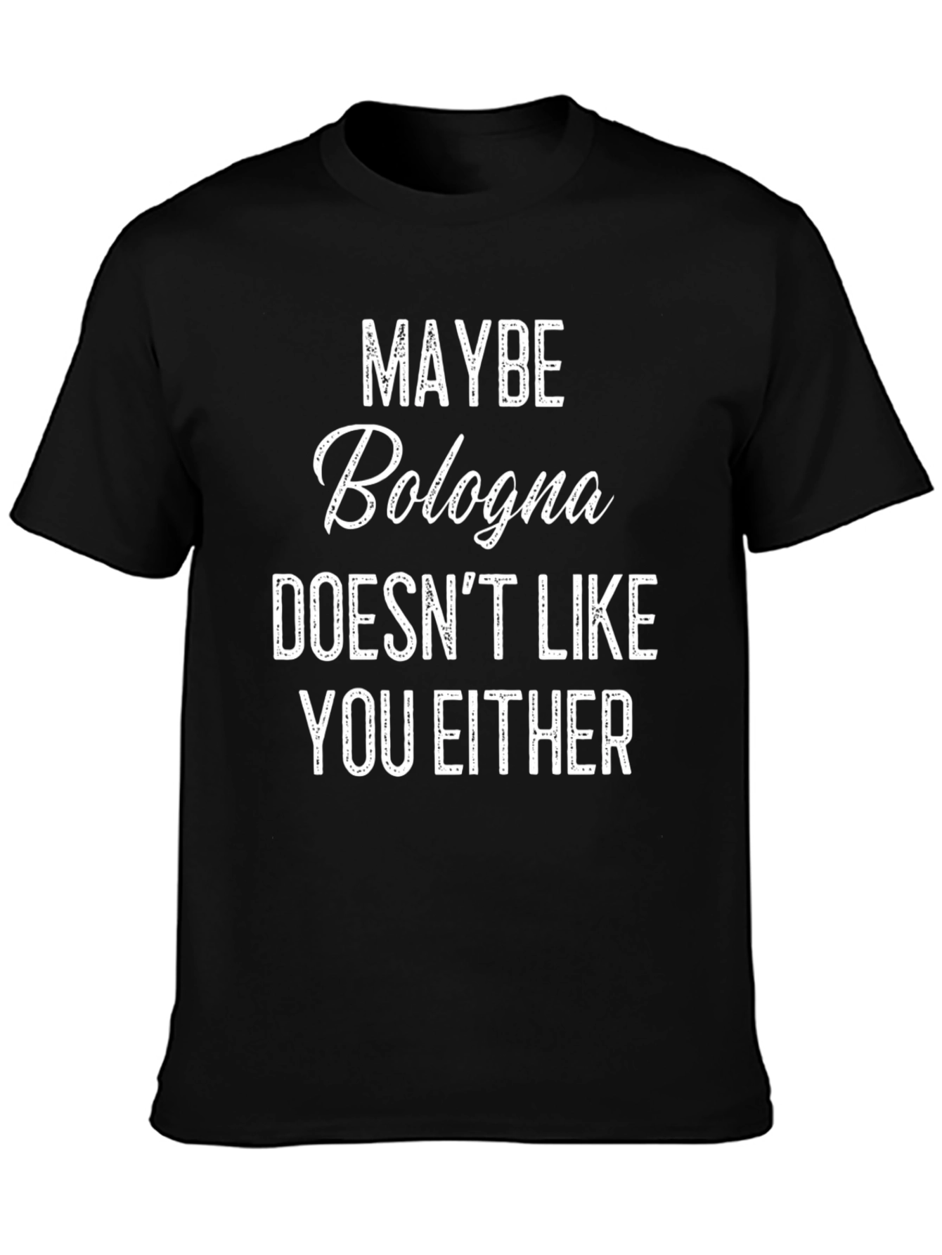 Maybe Bologna Doesnt Like You Either - Funny T-Shirt