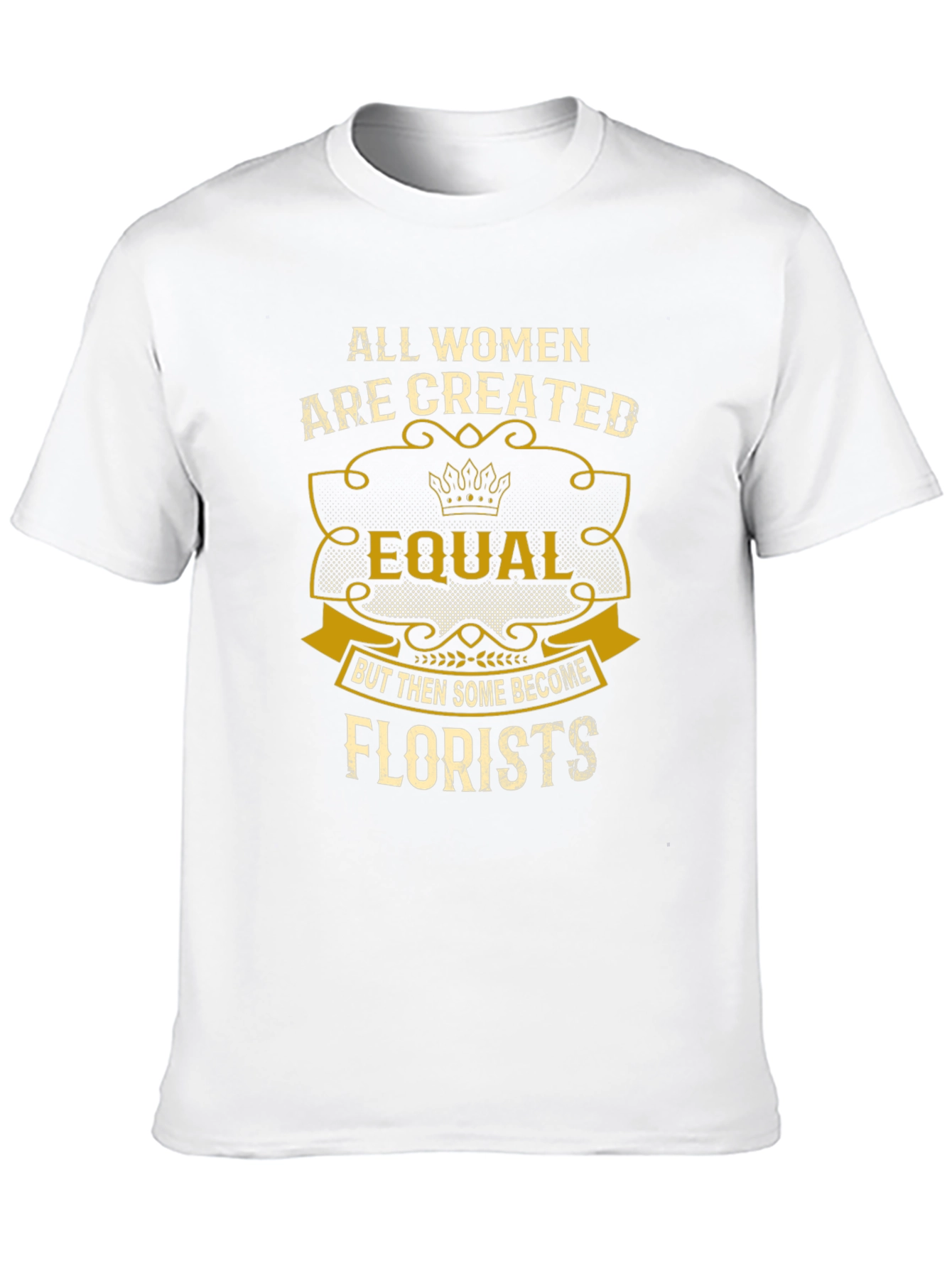 All Women Are Created Equal Florists T-Shirt