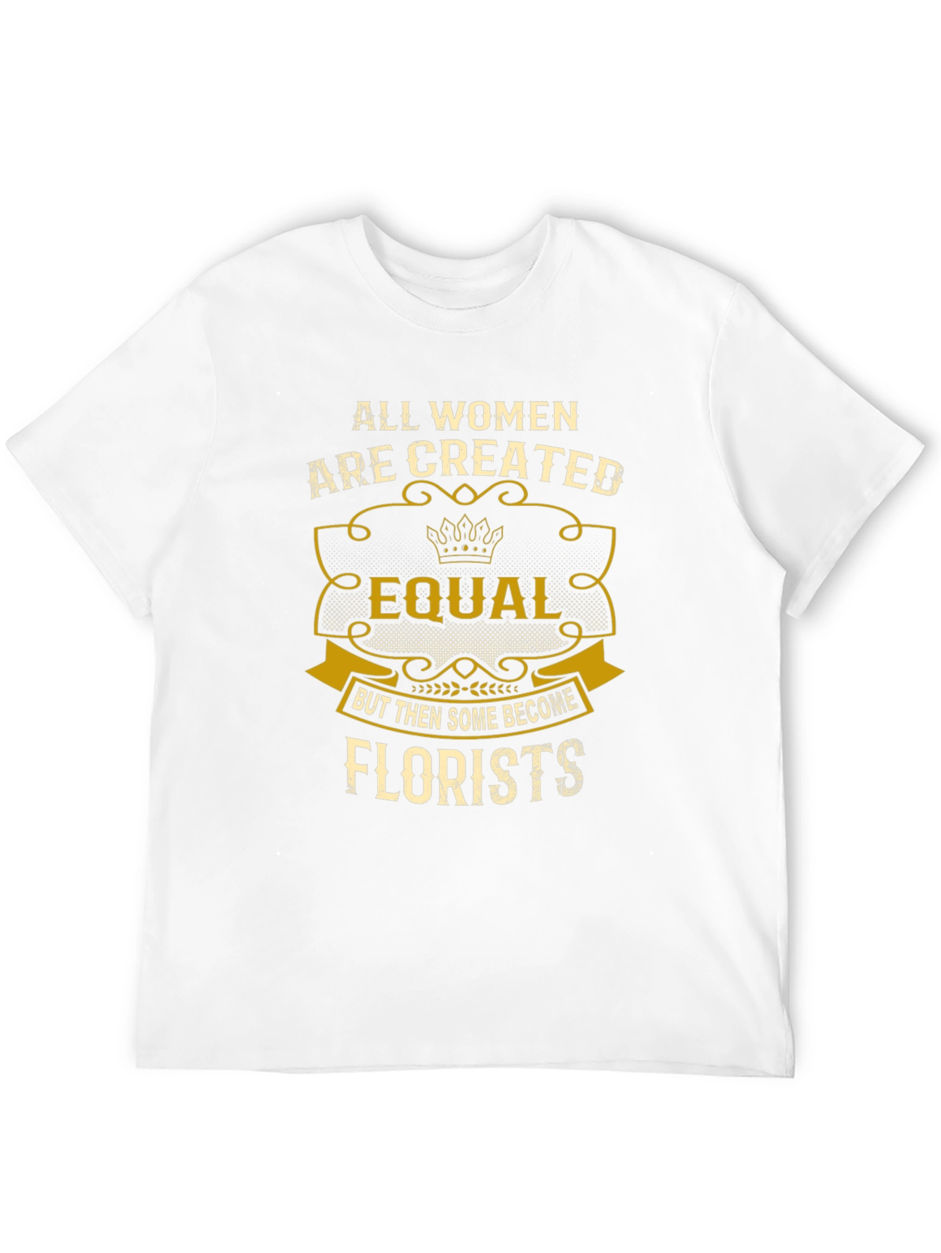 All Women Are Created Equal Florists T-Shirt