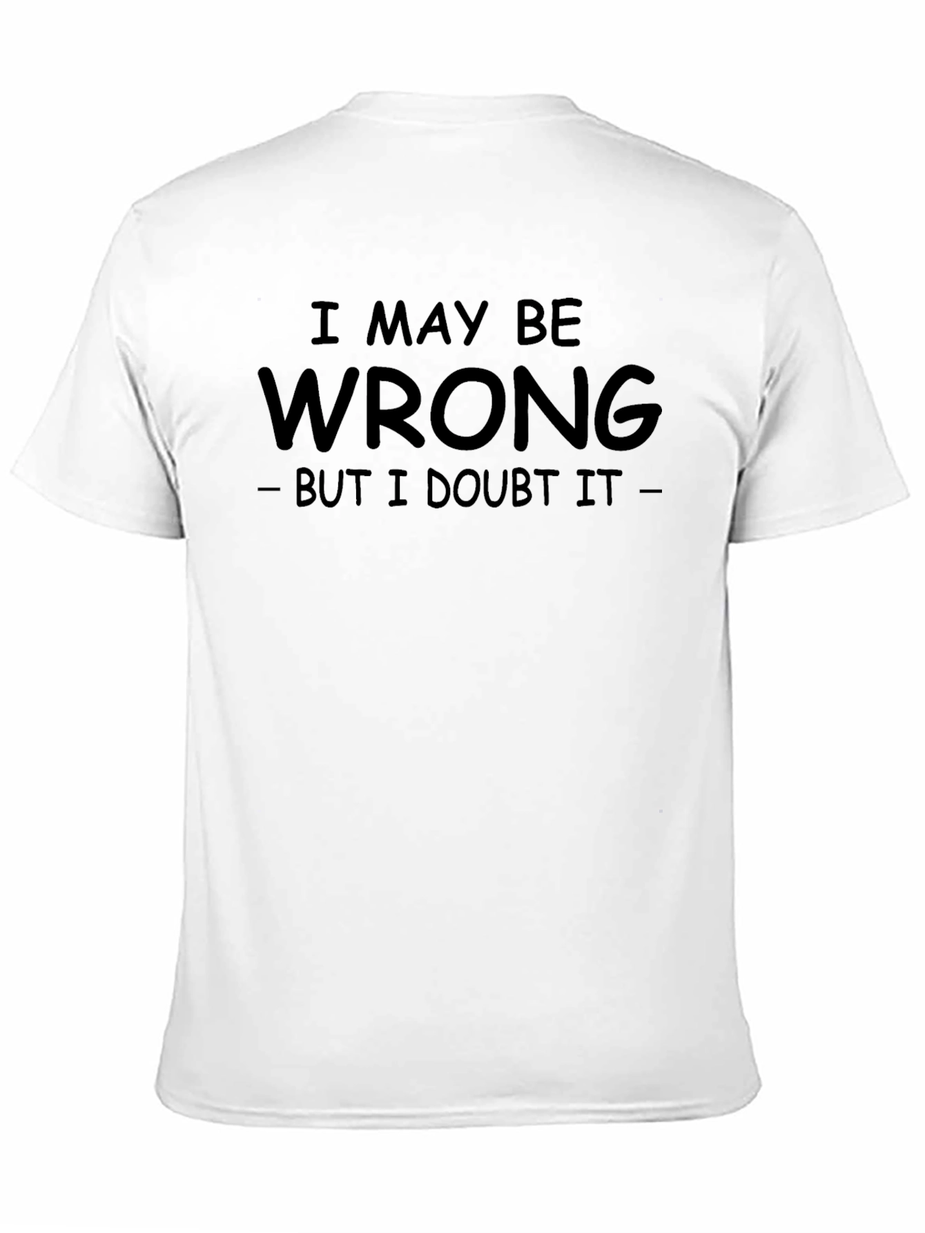 I May Be Wrong T-Shirt: Funny Sarcastic Tee