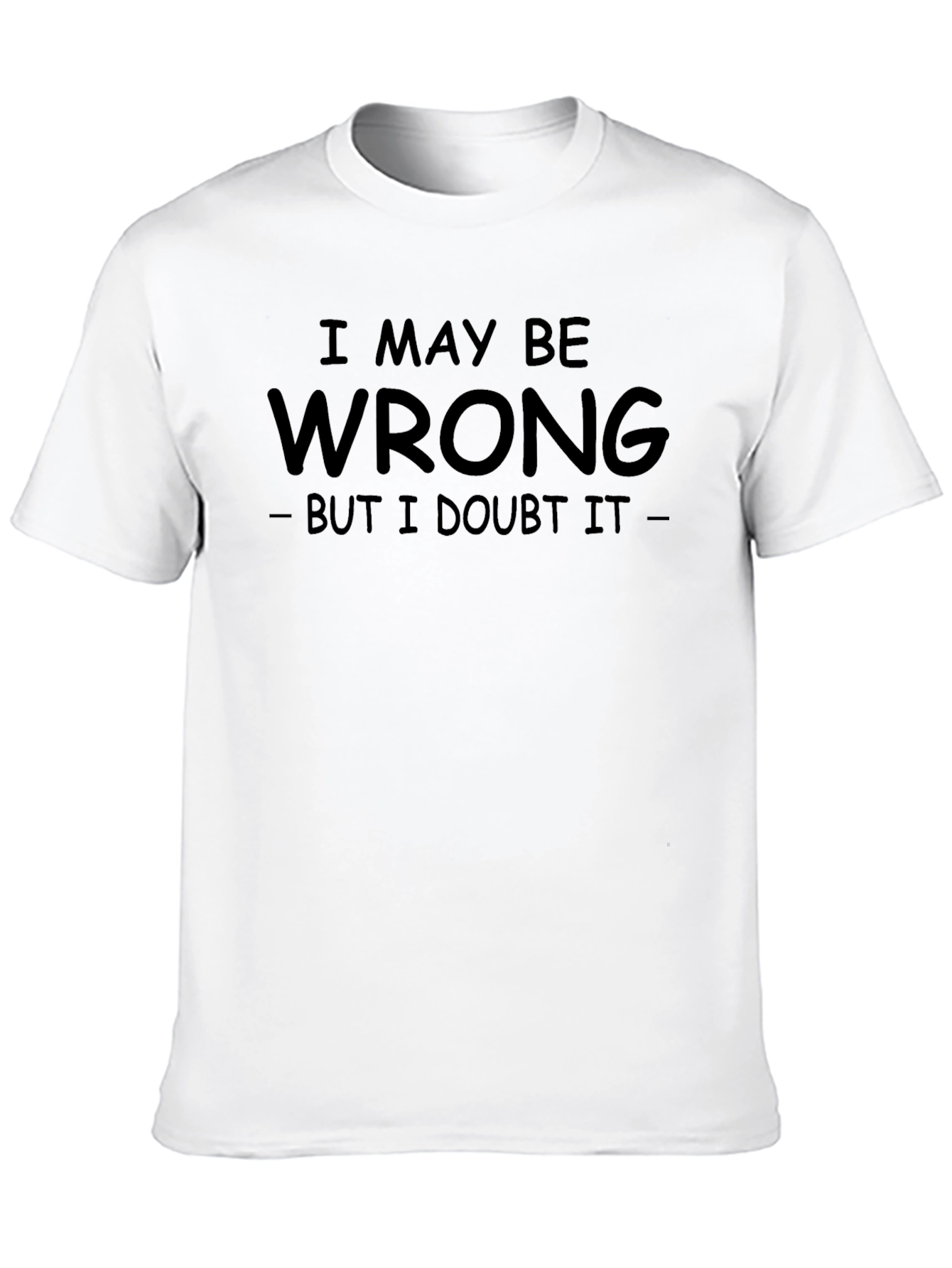 I May Be Wrong T-Shirt: Funny Sarcastic Tee