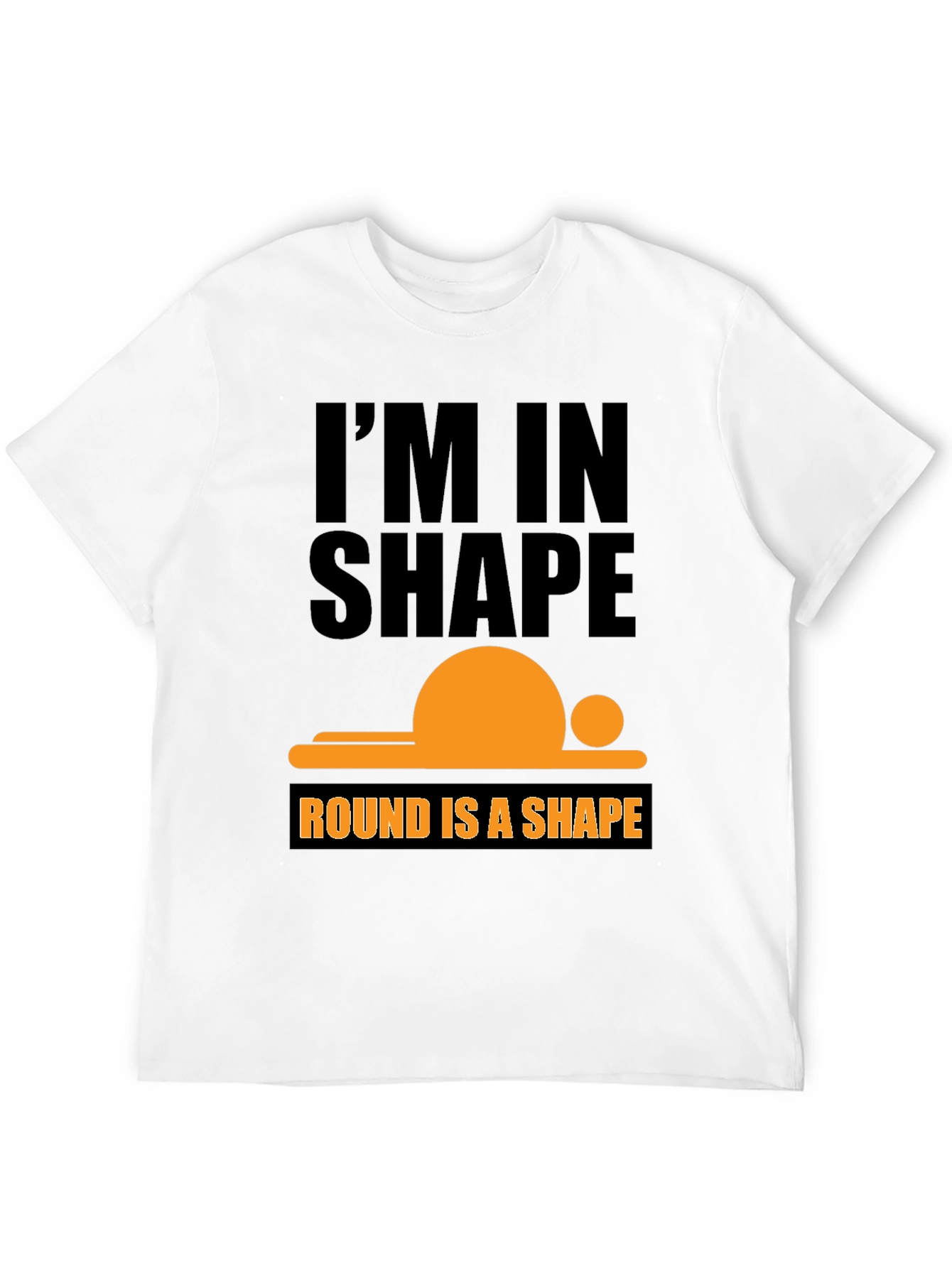 Im in Shape T-Shirt - Round is a Shape