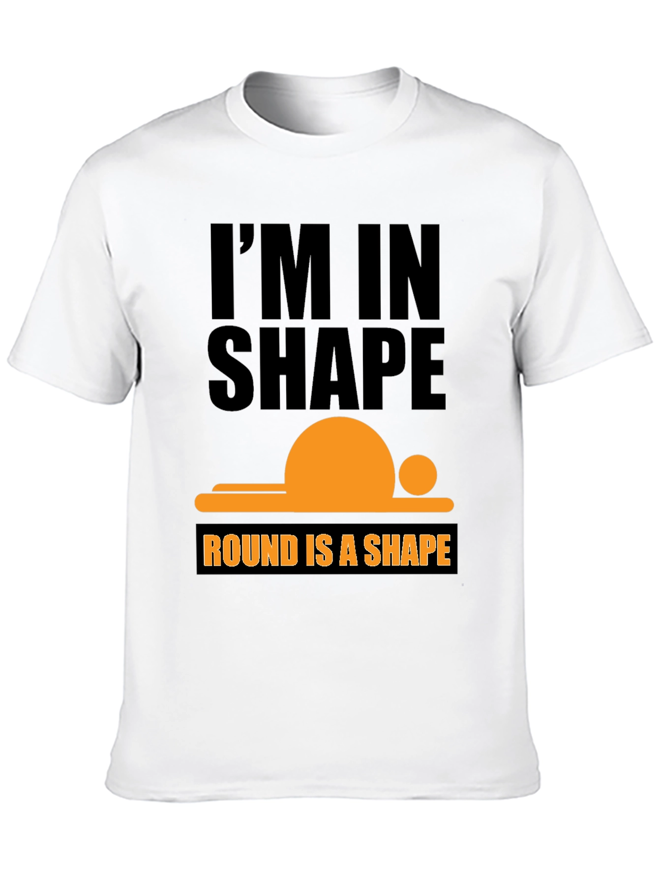 Im in Shape T-Shirt - Round is a Shape