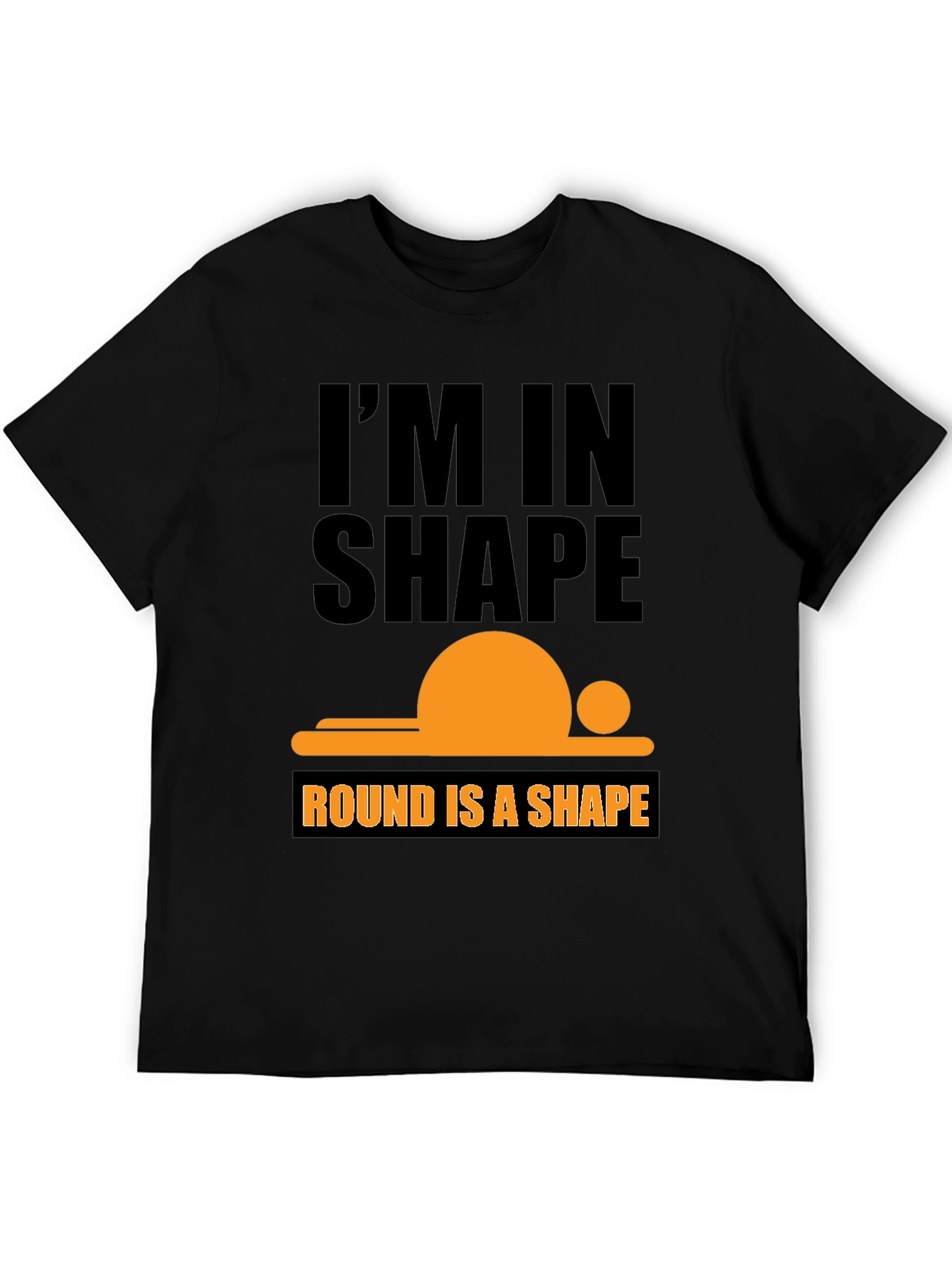 Im in Shape T-Shirt - Round is a Shape