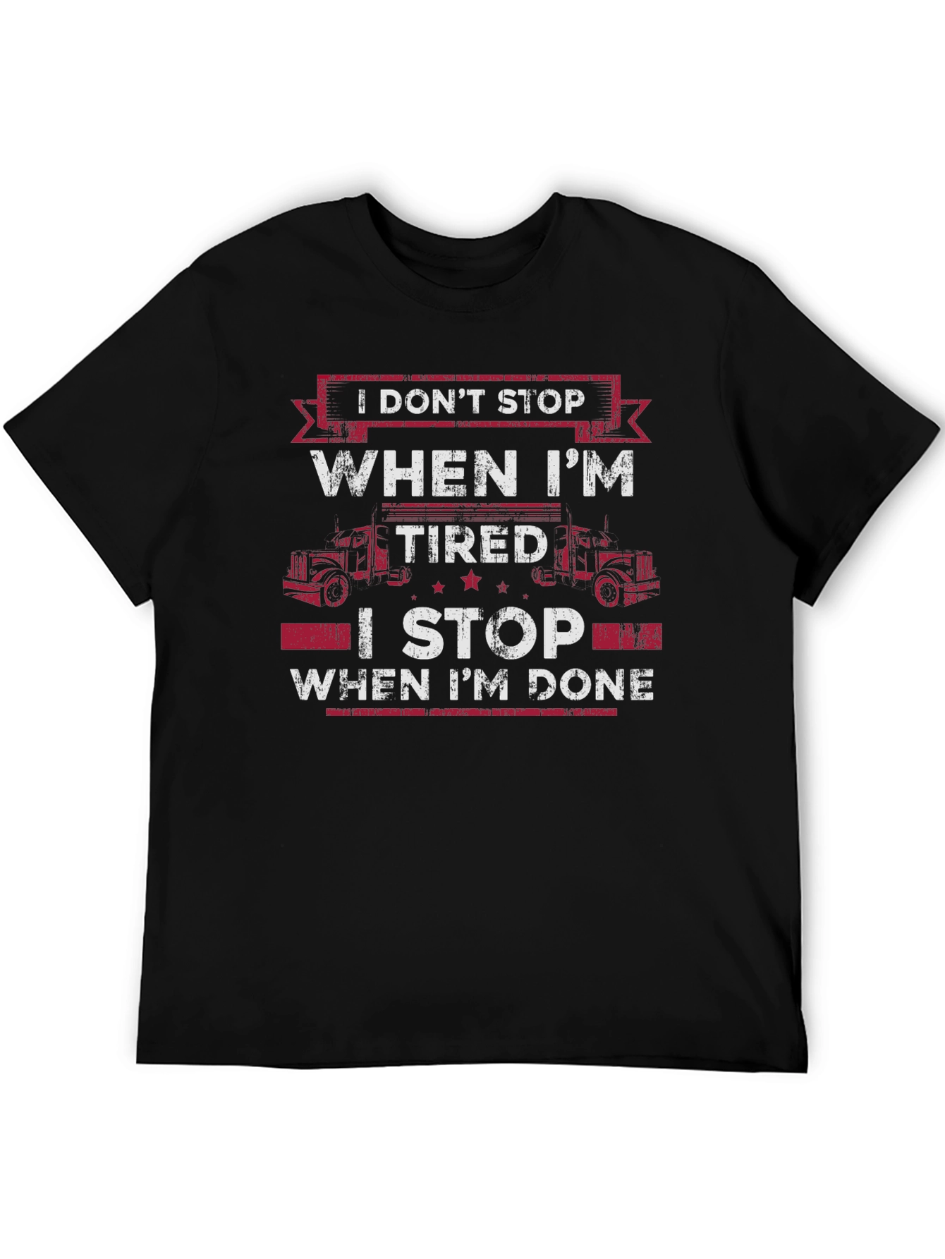Trucker T-Shirt: I Dont Stop When Im Tired