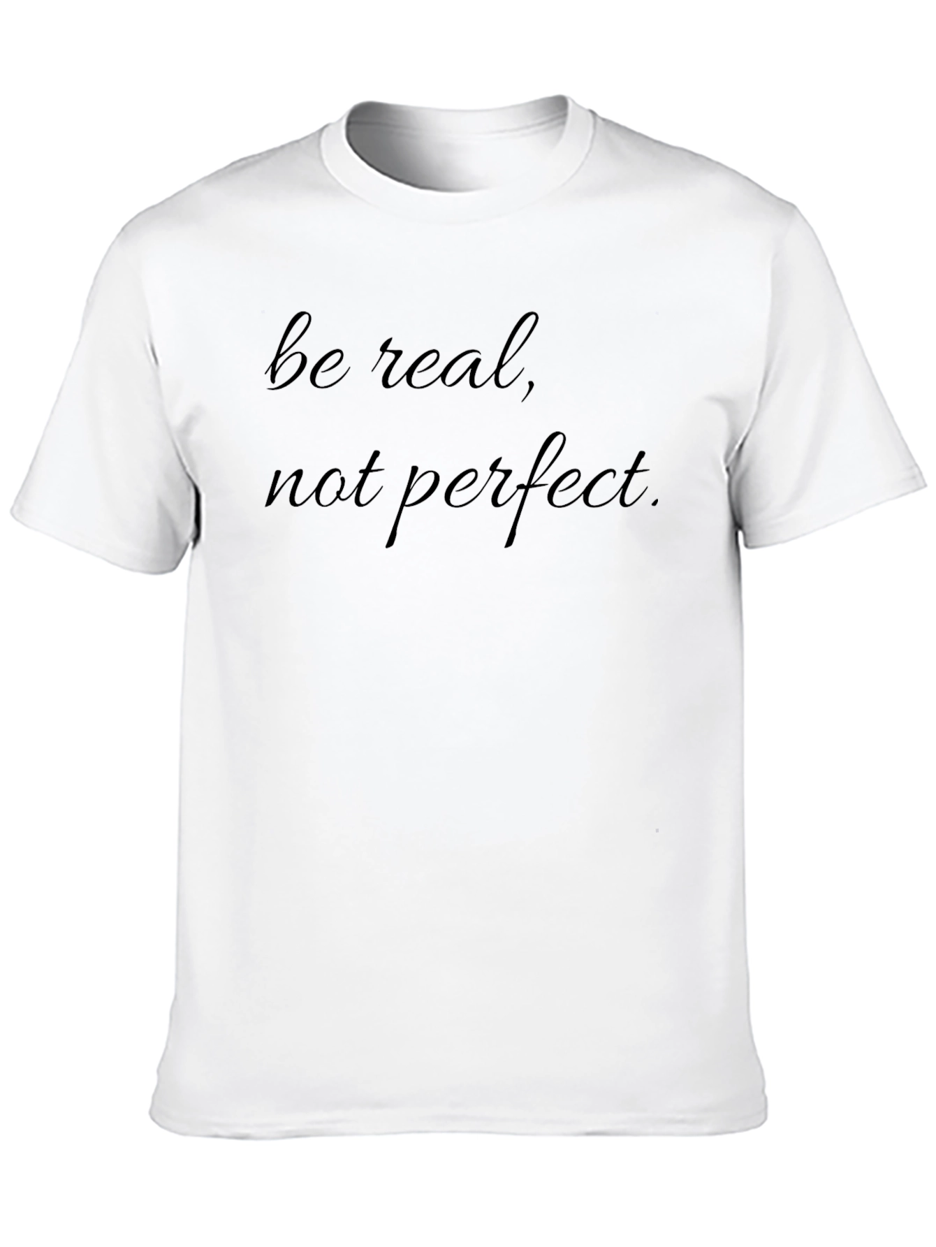 Be Real T-Shirt - Soft Cotton Crew Neck Tee