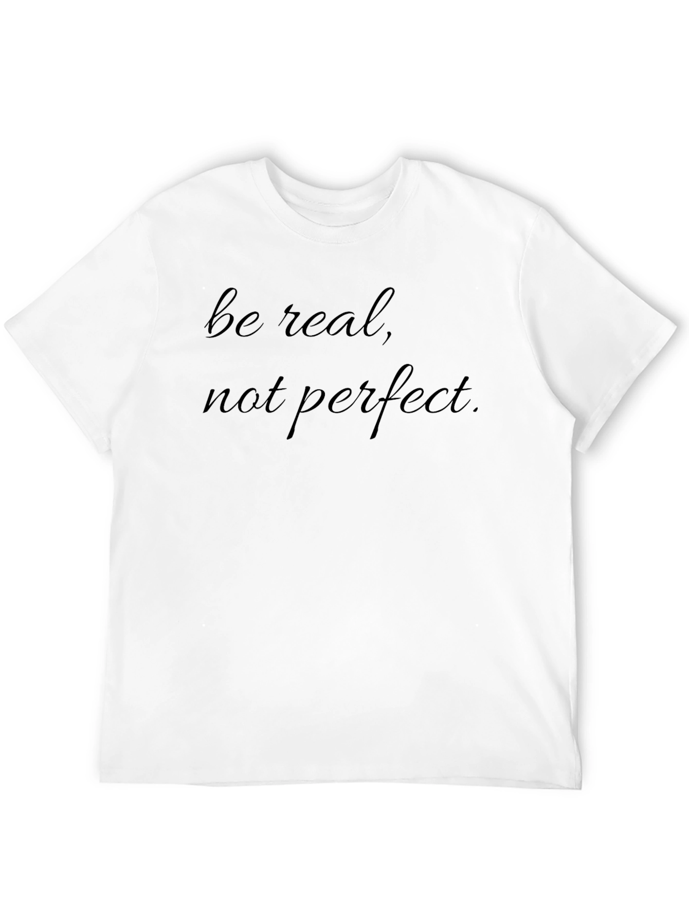 Be Real T-Shirt - Soft Cotton Crew Neck Tee