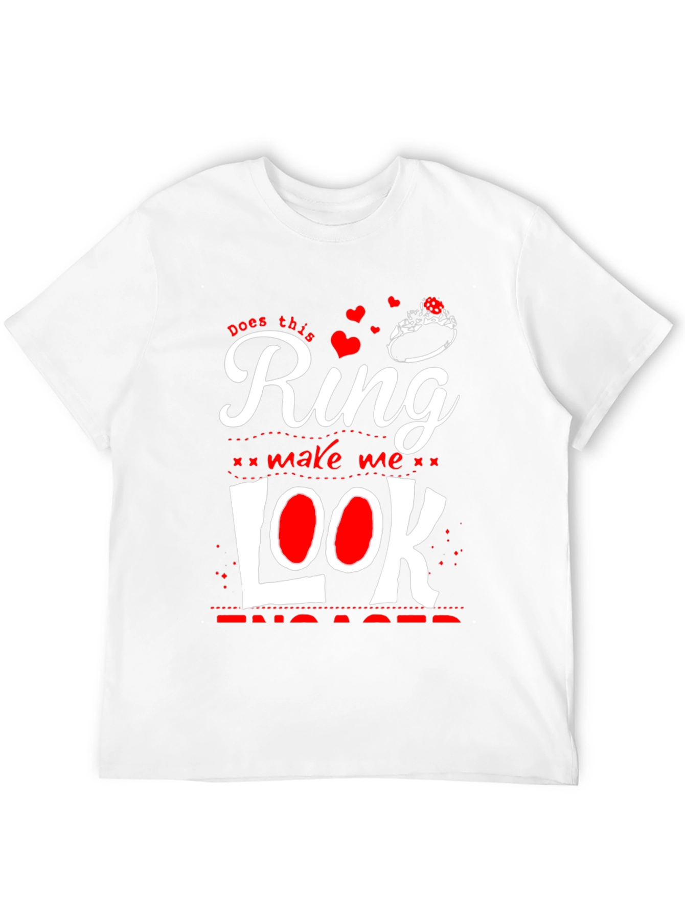 Does This Ring Make Me Look Engaged? T-Shirt