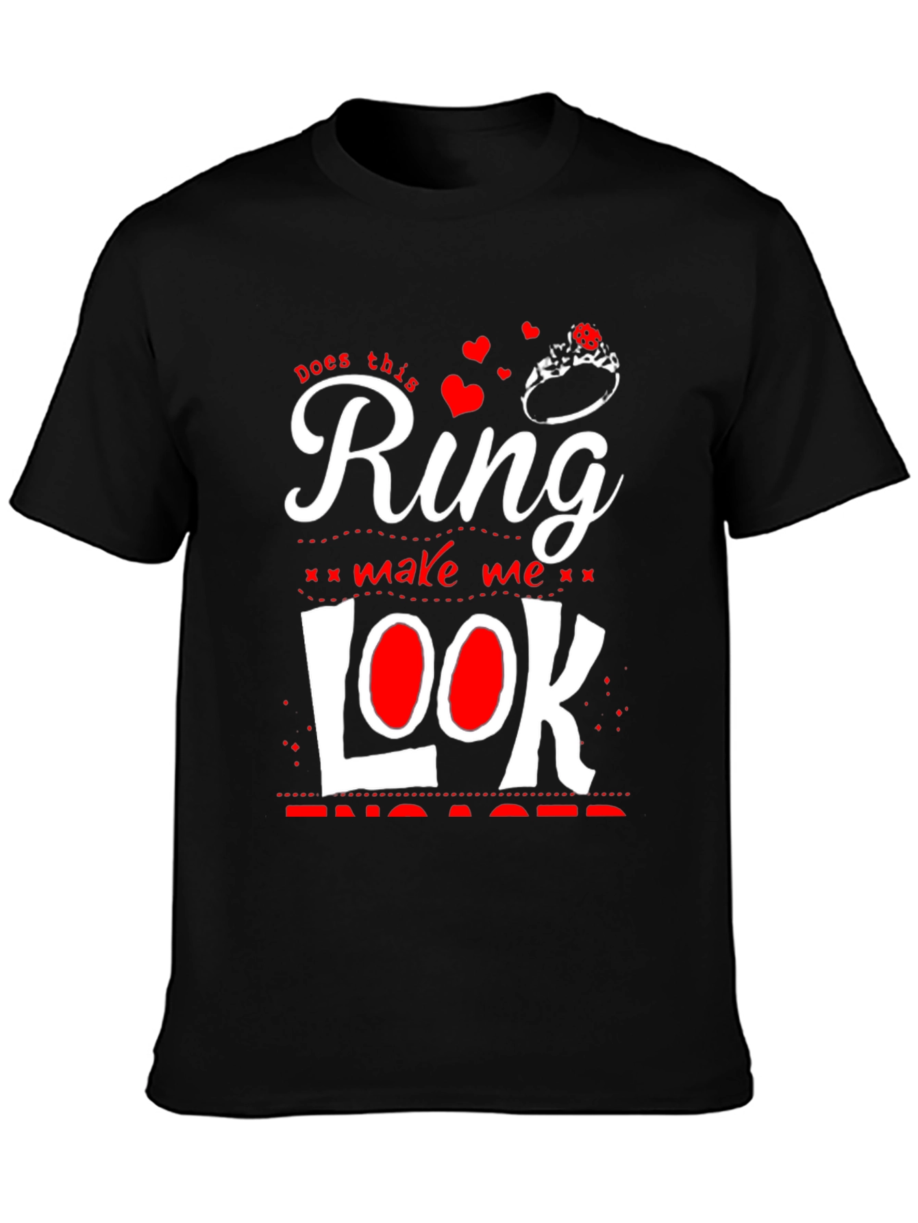 Does This Ring Make Me Look Engaged? T-Shirt
