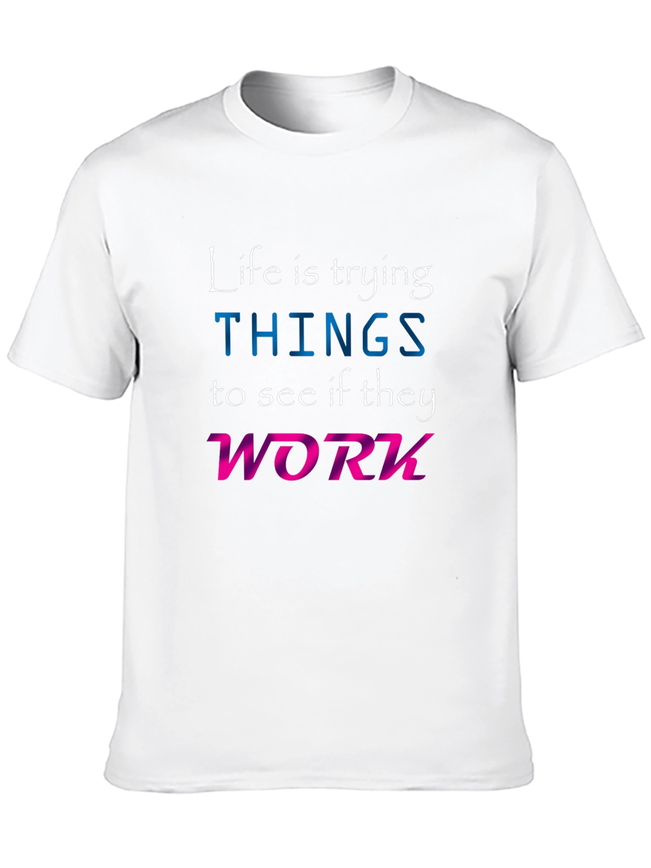 Life is Trying Things T-Shirt