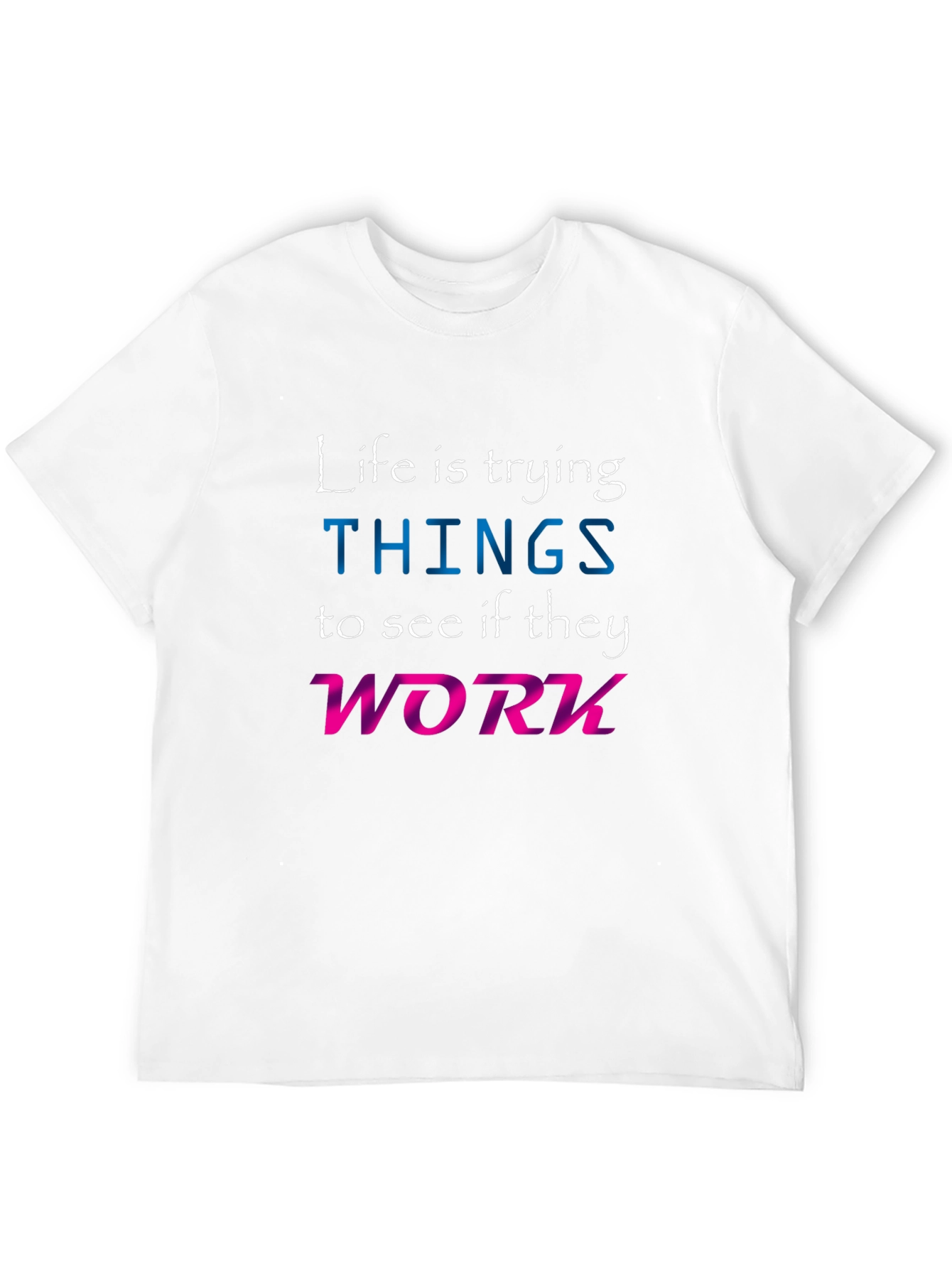 Life is Trying Things T-Shirt