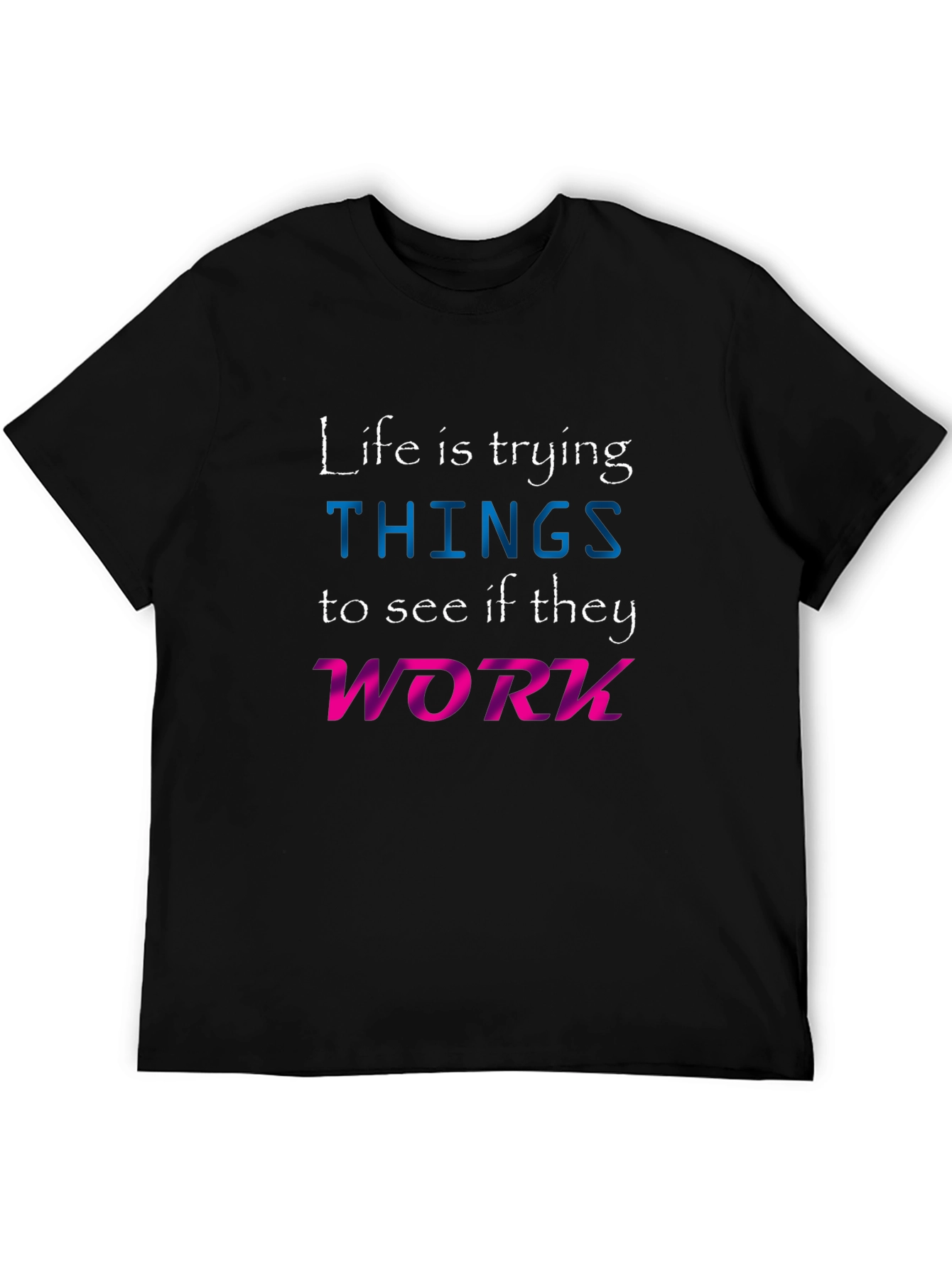 Life is Trying Things T-Shirt