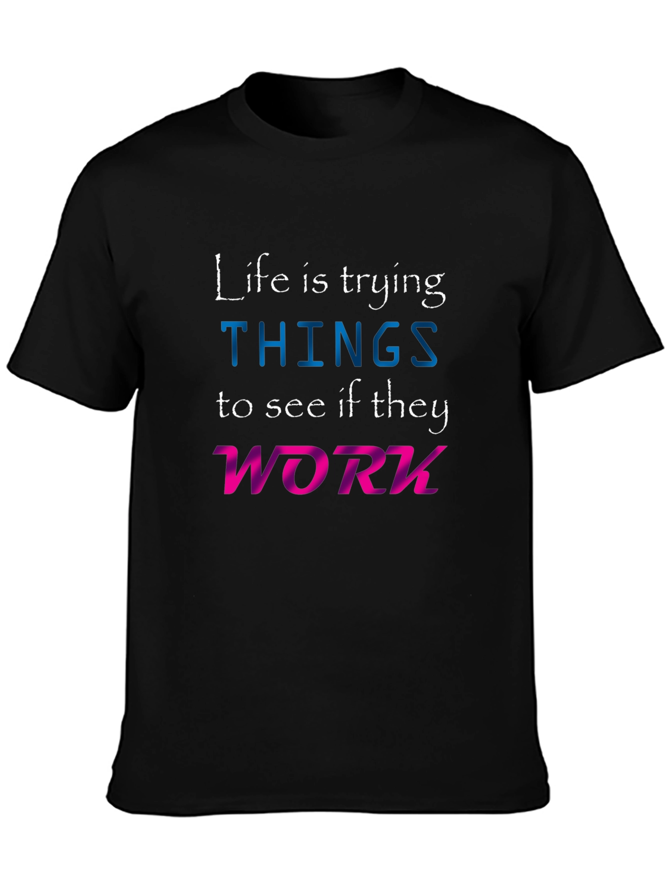 Life is Trying Things T-Shirt