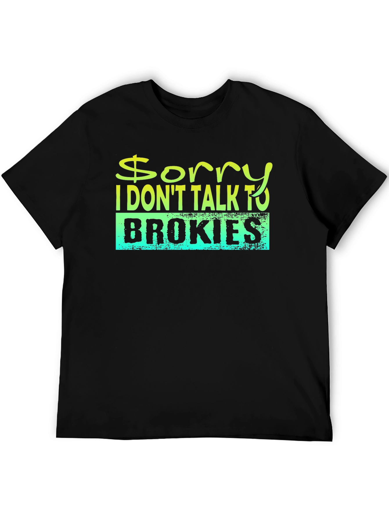 Sorry I Dont Talk to Brokies T-Shirt