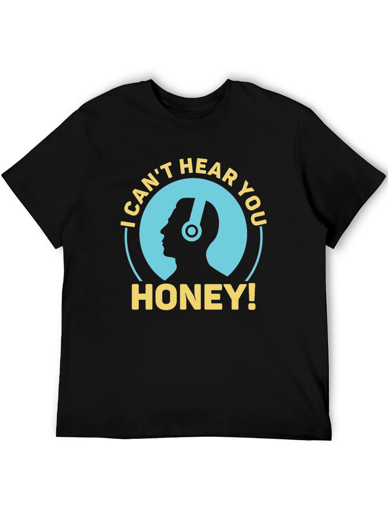 I Cant Hear You Honey Mens Black T-Shirt