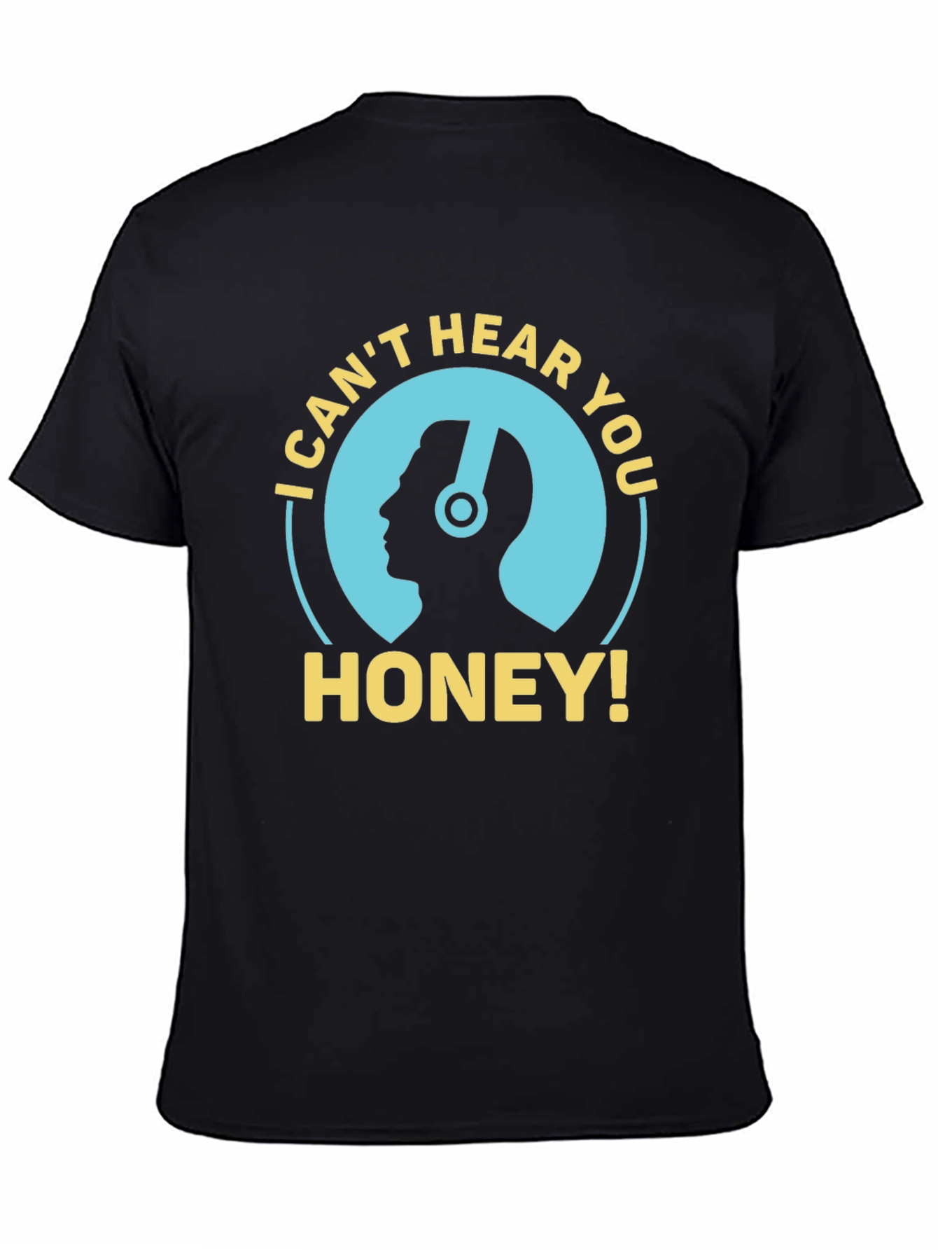 I Cant Hear You Honey Mens Black T-Shirt
