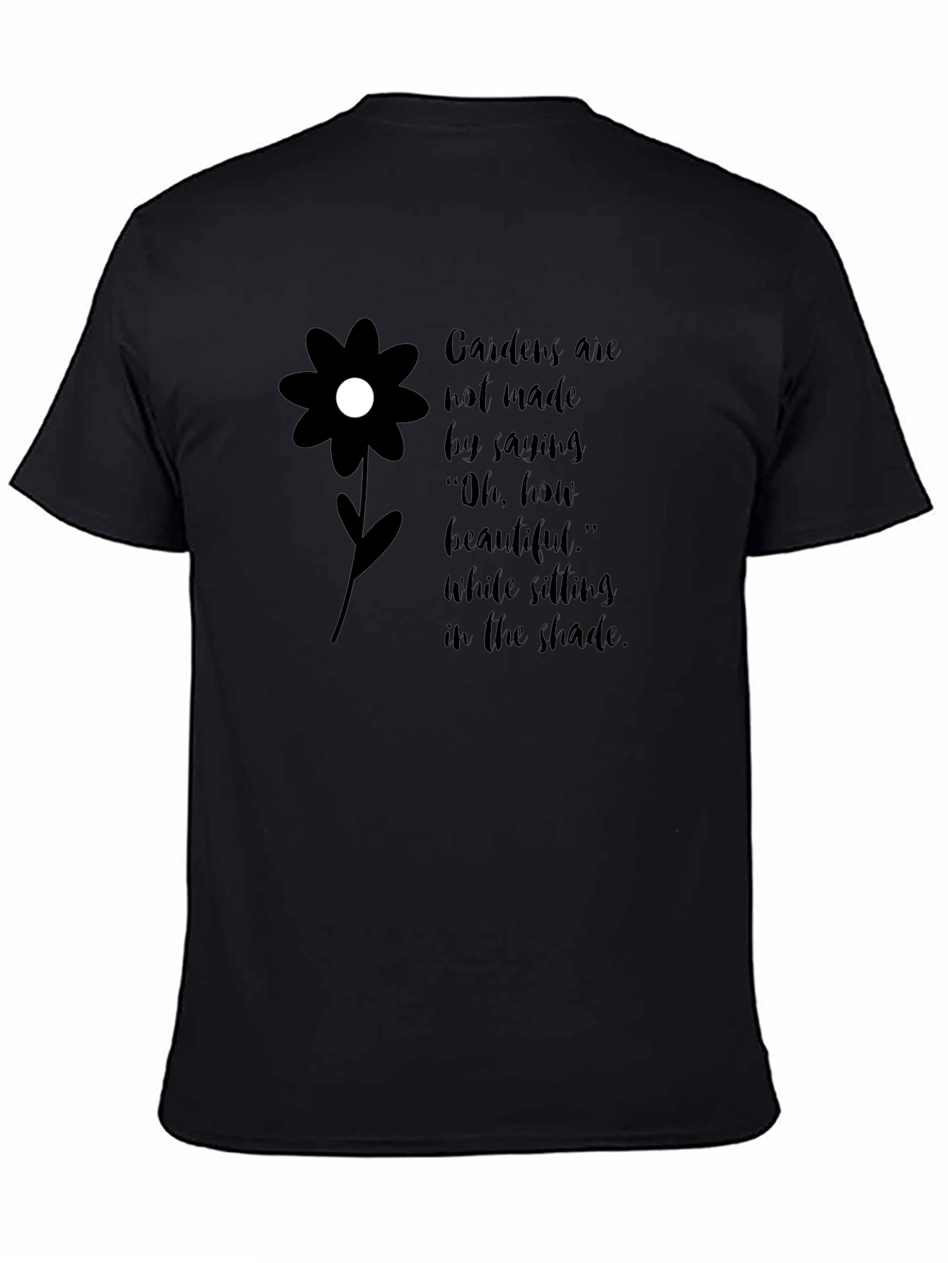 Gardens Are Not Made By Saying T-Shirt