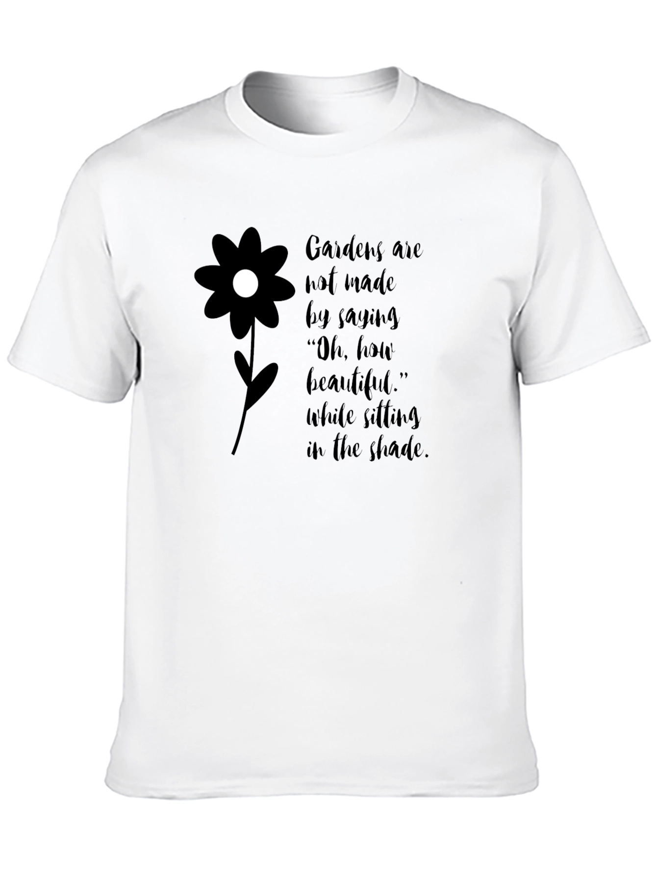 Gardens Are Not Made By Saying T-Shirt
