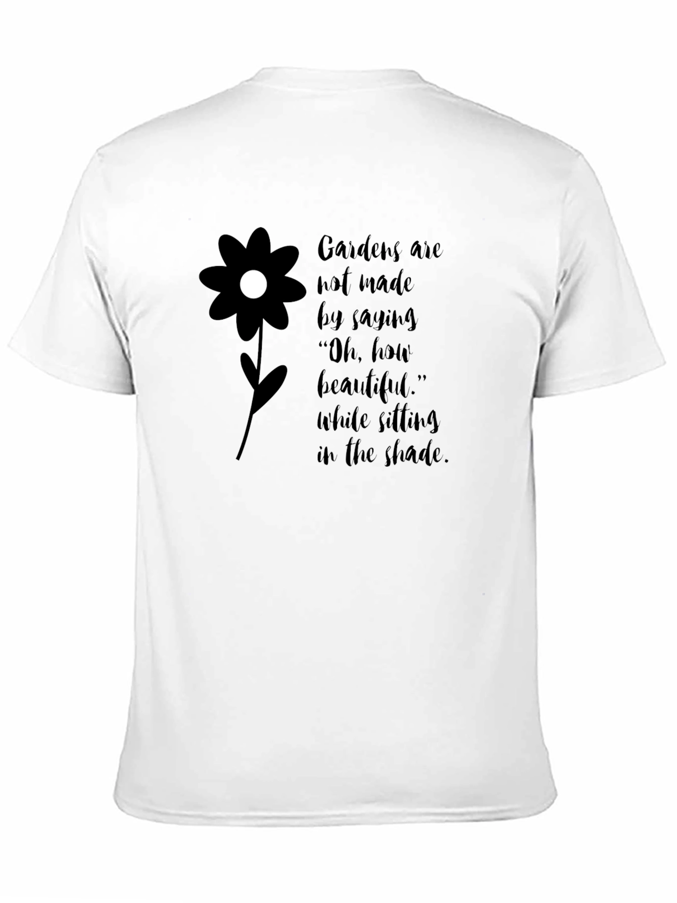 Gardens Are Not Made By Saying T-Shirt