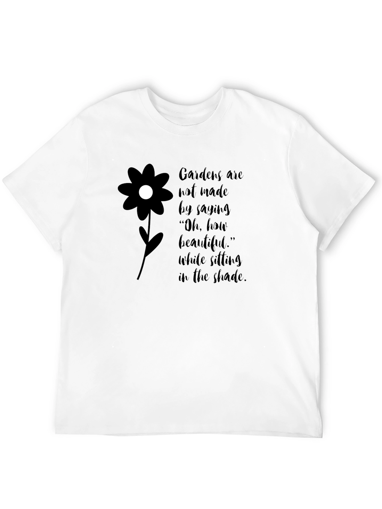 Gardens Are Not Made By Saying T-Shirt