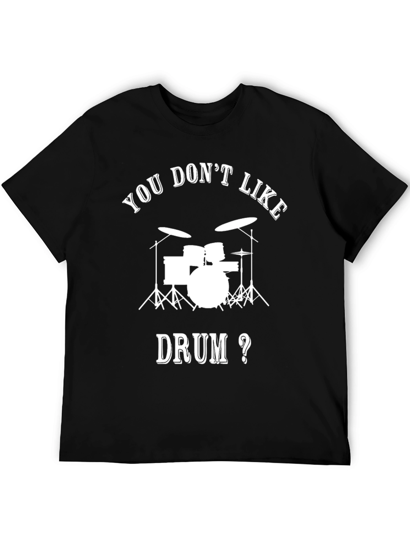 Drummer T-Shirt - You Dont Like Drum?
