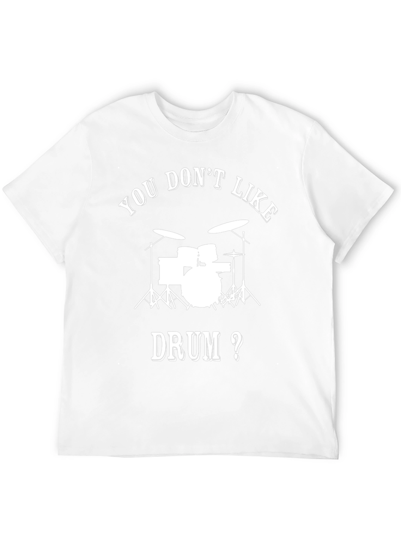 Drummer T-Shirt - You Dont Like Drum?