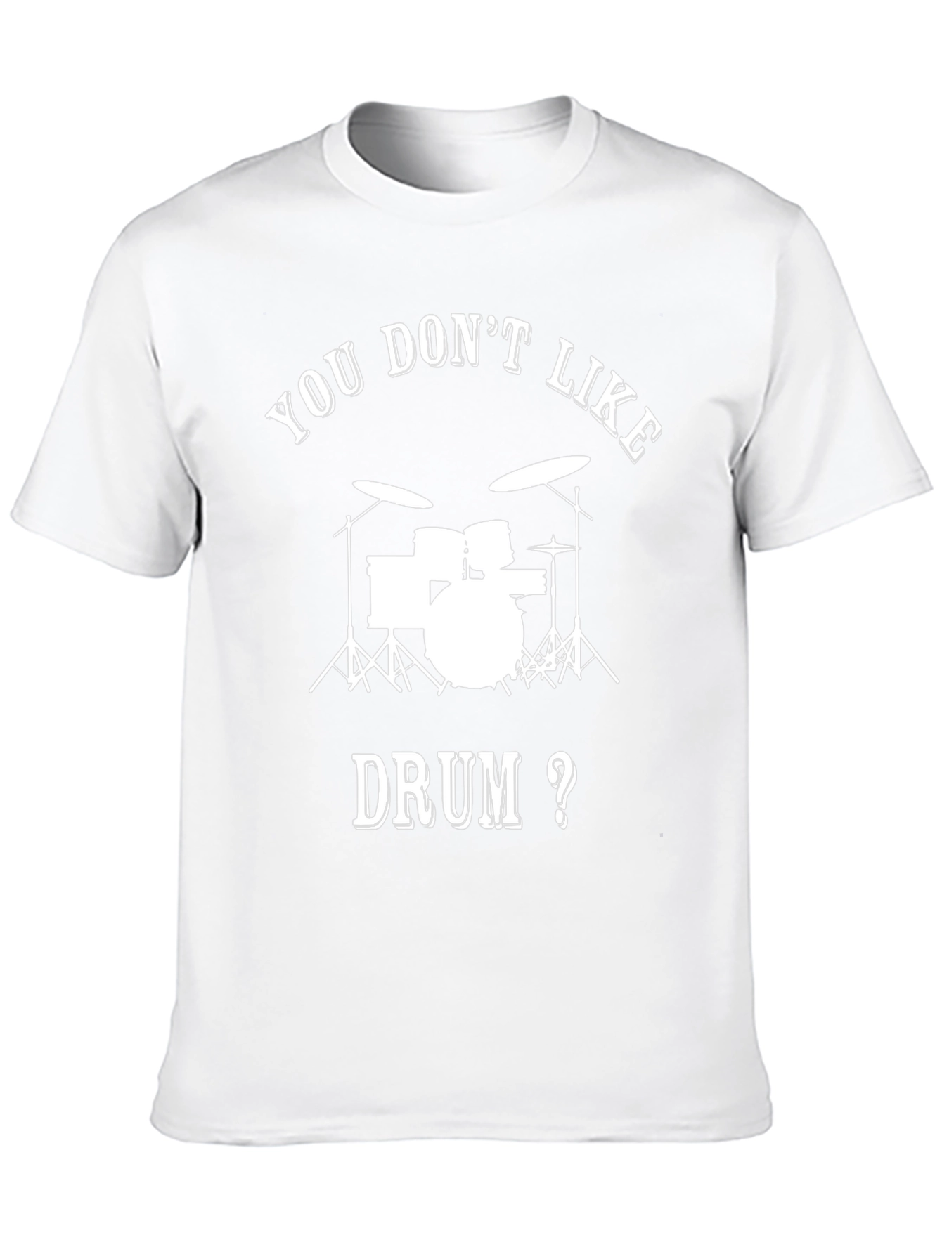 Drummer T-Shirt - You Dont Like Drum?