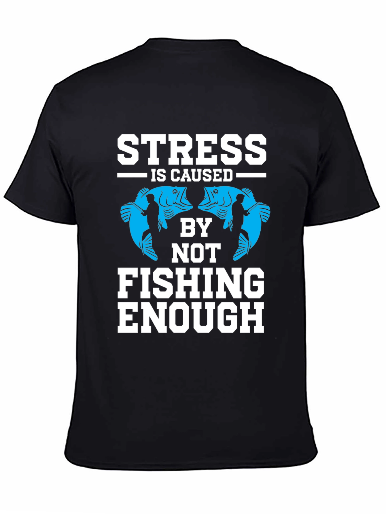 Stress Caused By Not Fishing Enough T-Shirt