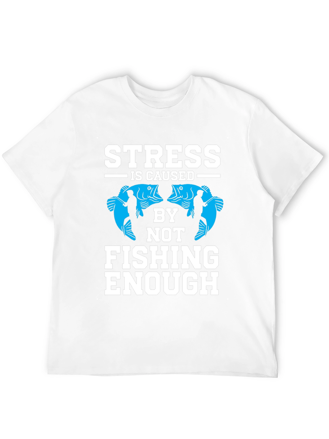 Stress Caused By Not Fishing Enough T-Shirt