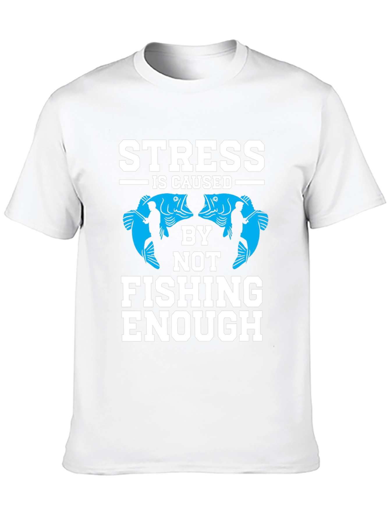 Stress Caused By Not Fishing Enough T-Shirt