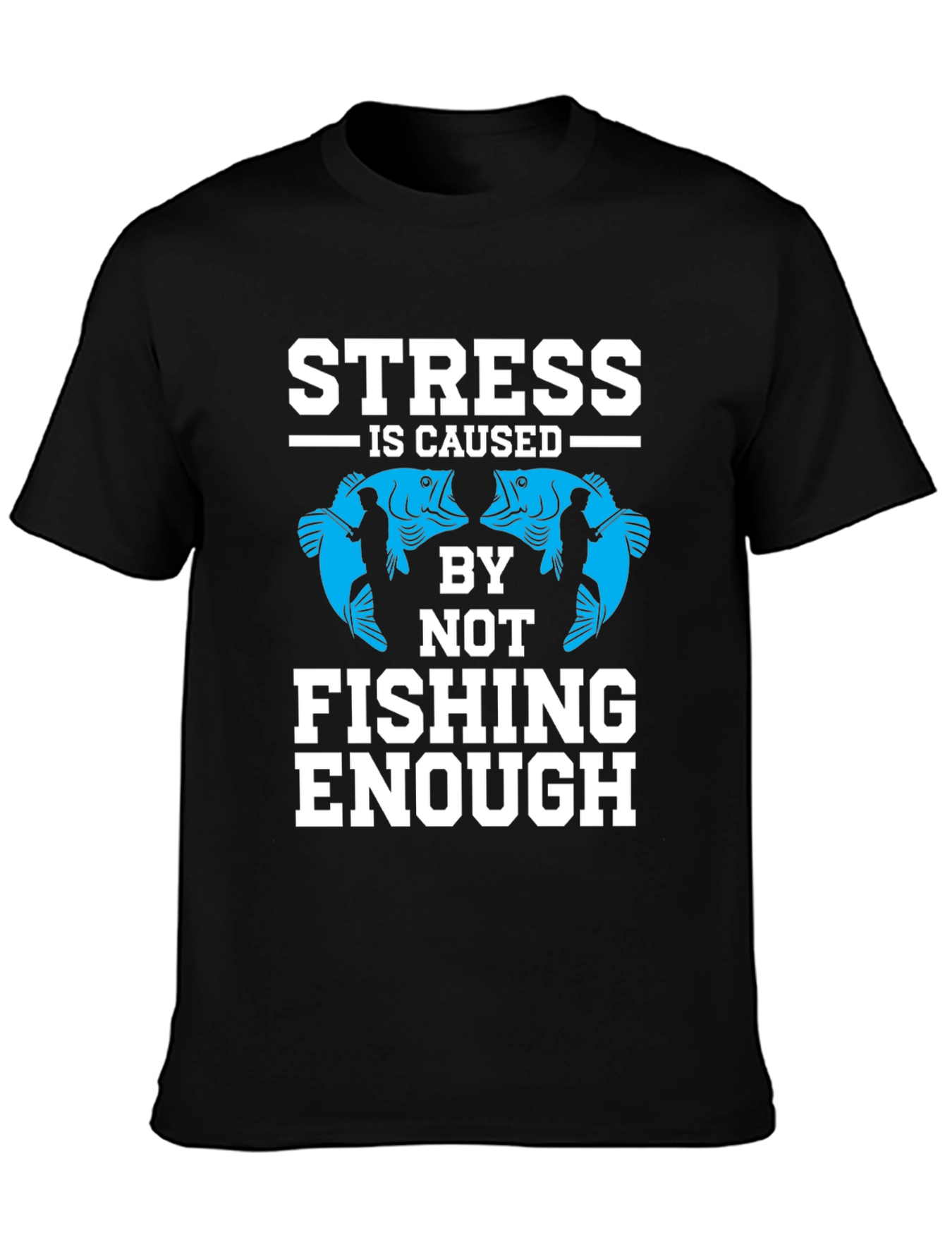 Stress Caused By Not Fishing Enough T-Shirt