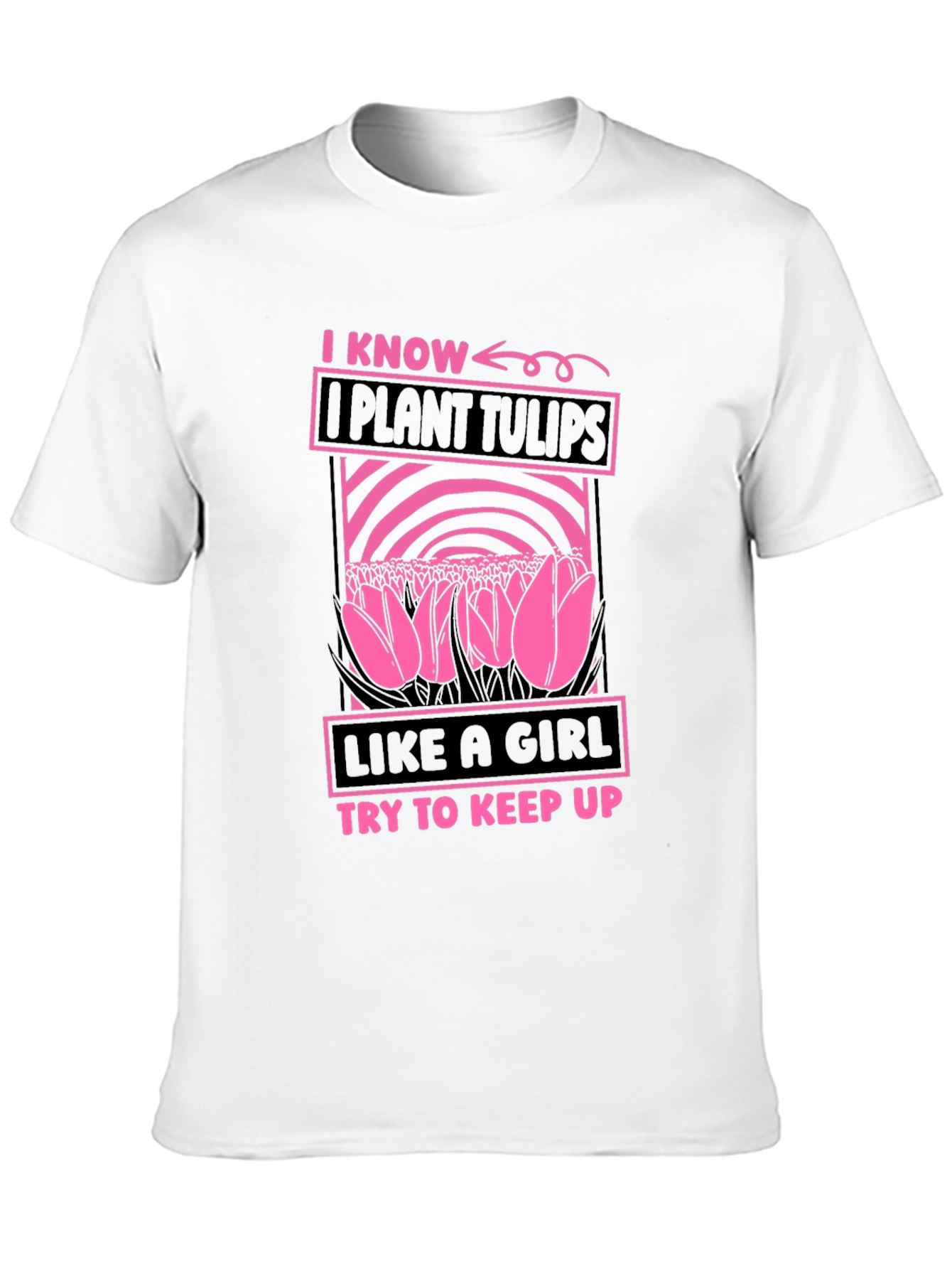 I Plant Tulips Like a Girl T-Shirt