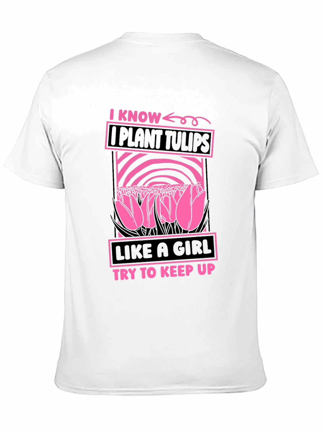 I Plant Tulips Like a Girl T-Shirt