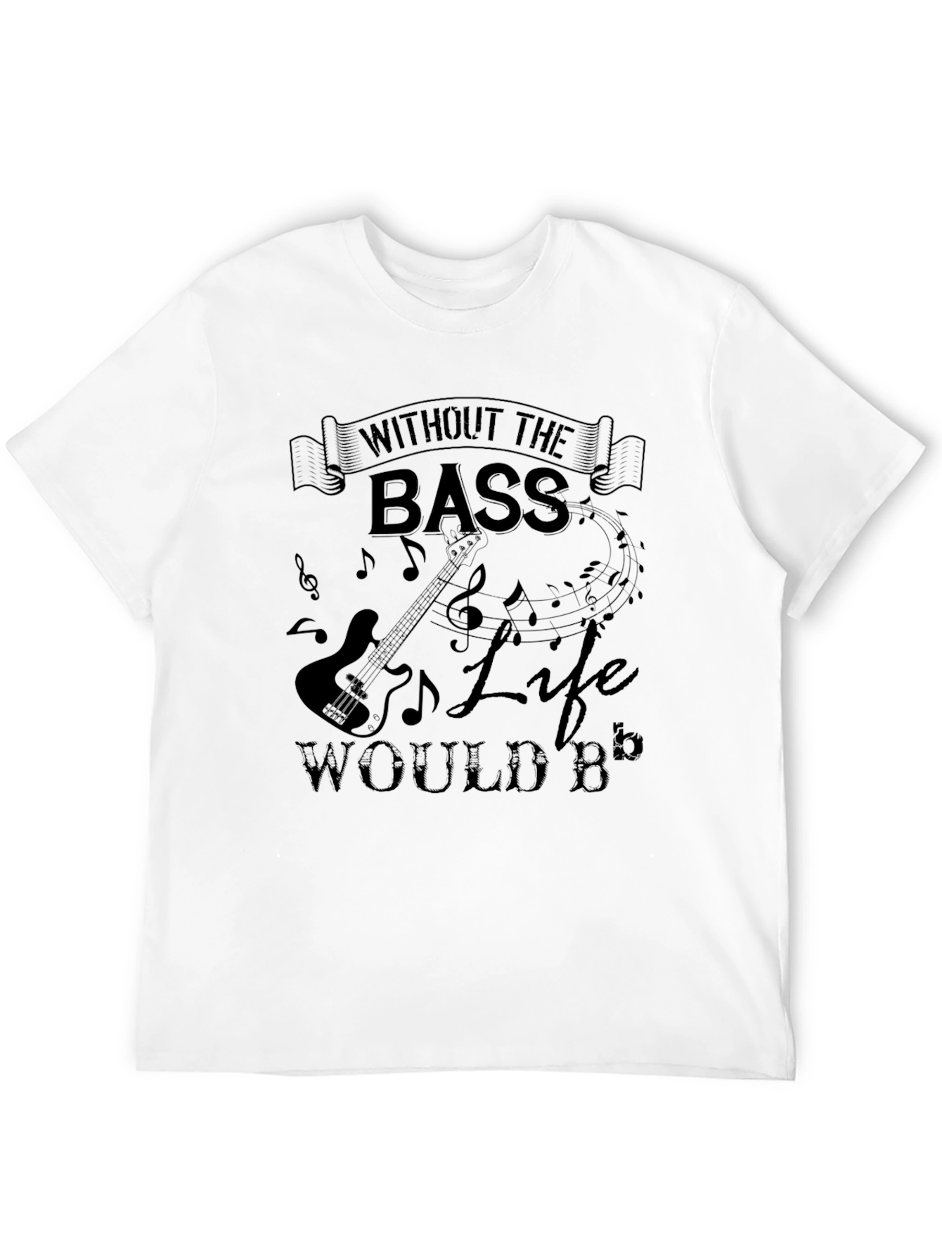Without The Bass Life Would B Flat Black T-Shirt