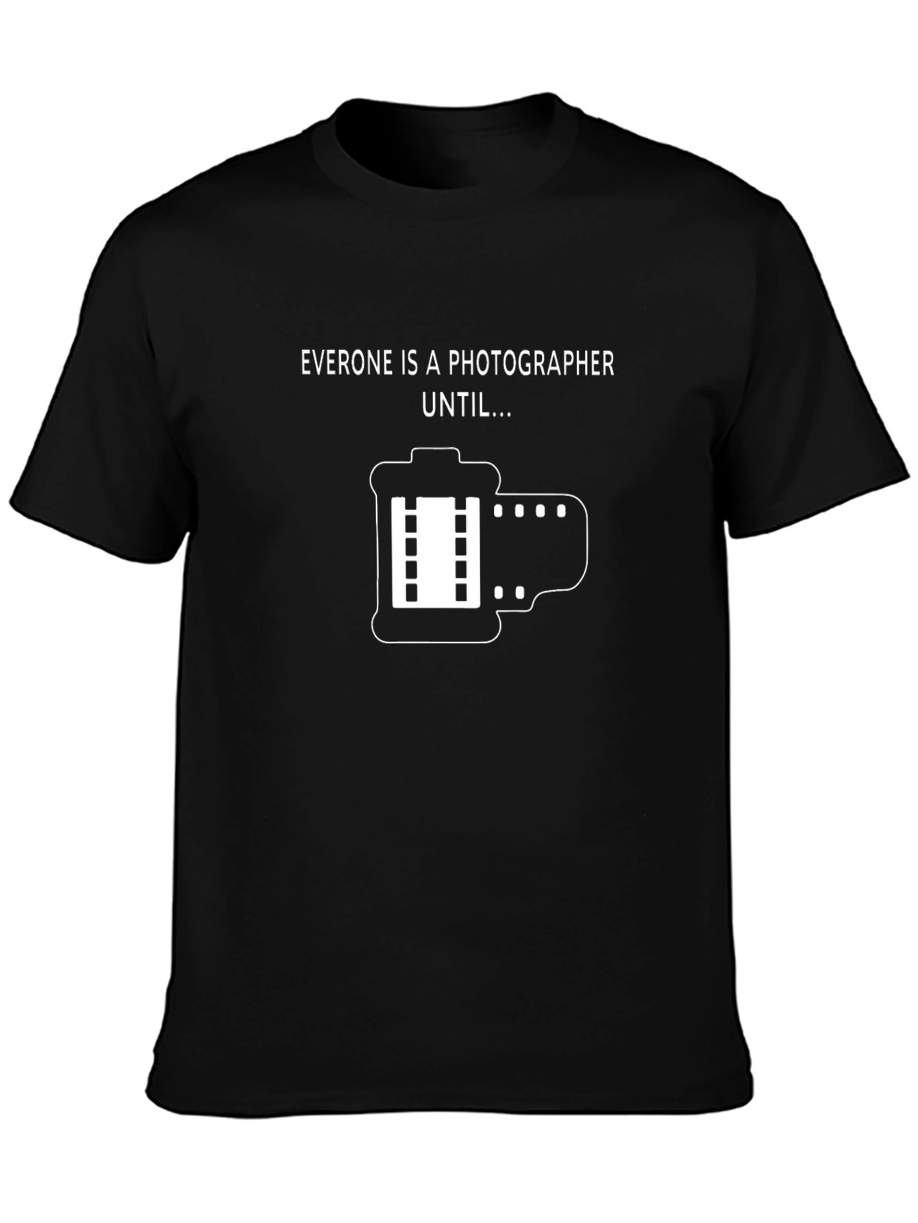 Funny Photographer T-Shirt - Everyone is a Photographer Until...