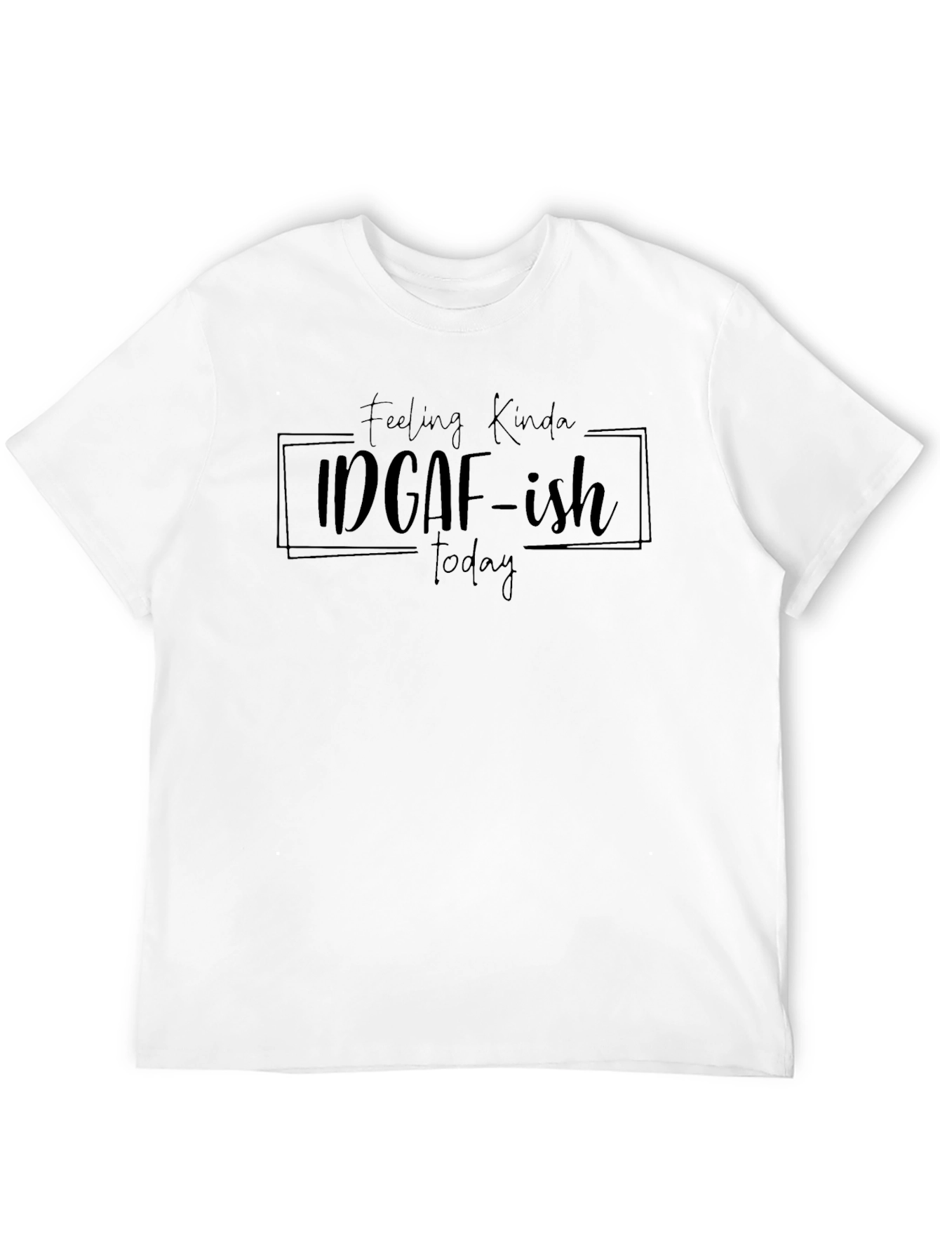 Feeling Kinda IDGAF-ish Today T-Shirt