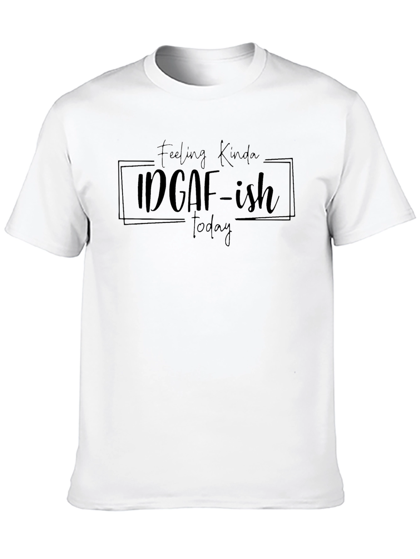 Feeling Kinda IDGAF-ish Today T-Shirt
