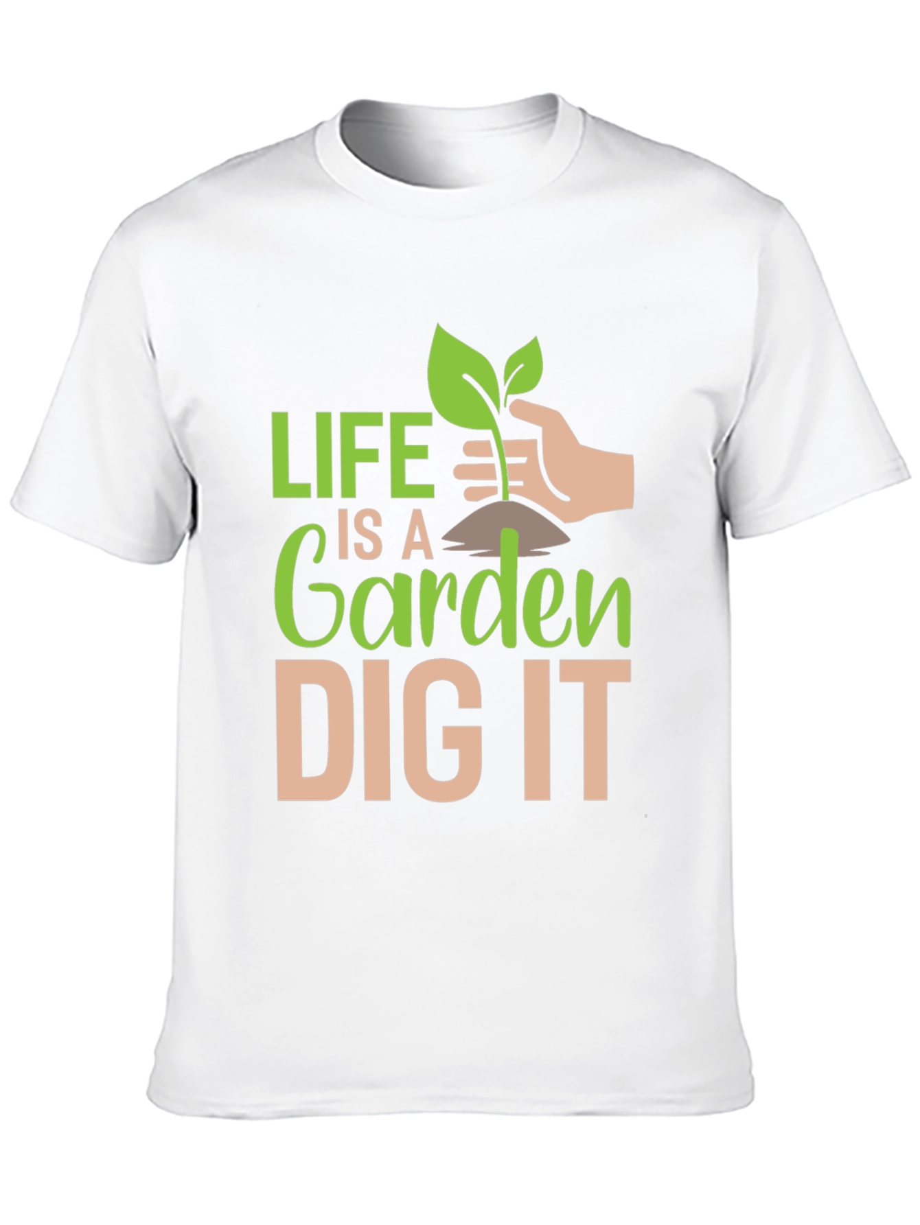 Life is a Garden Dig It T-Shirt