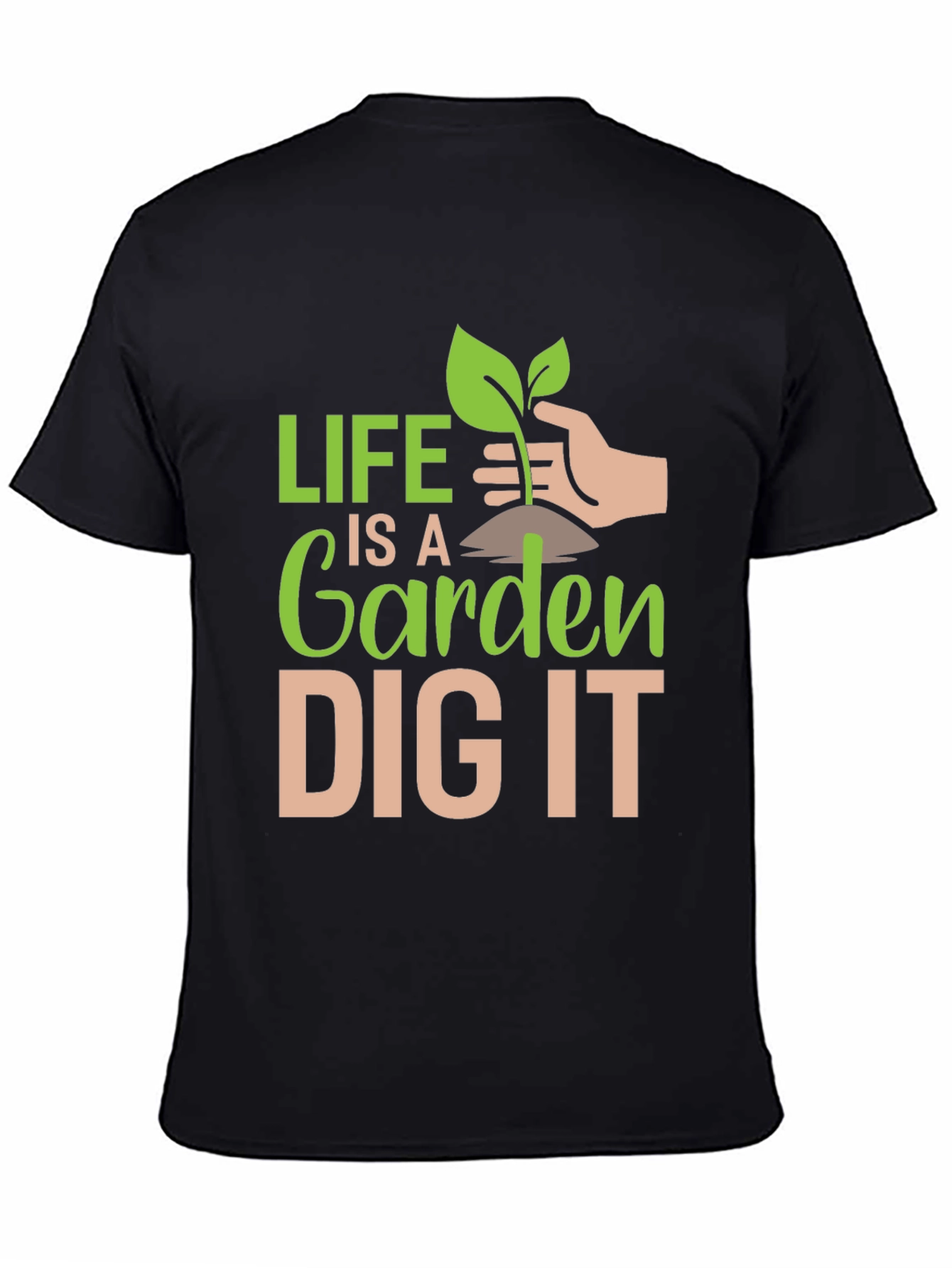 Life is a Garden Dig It T-Shirt