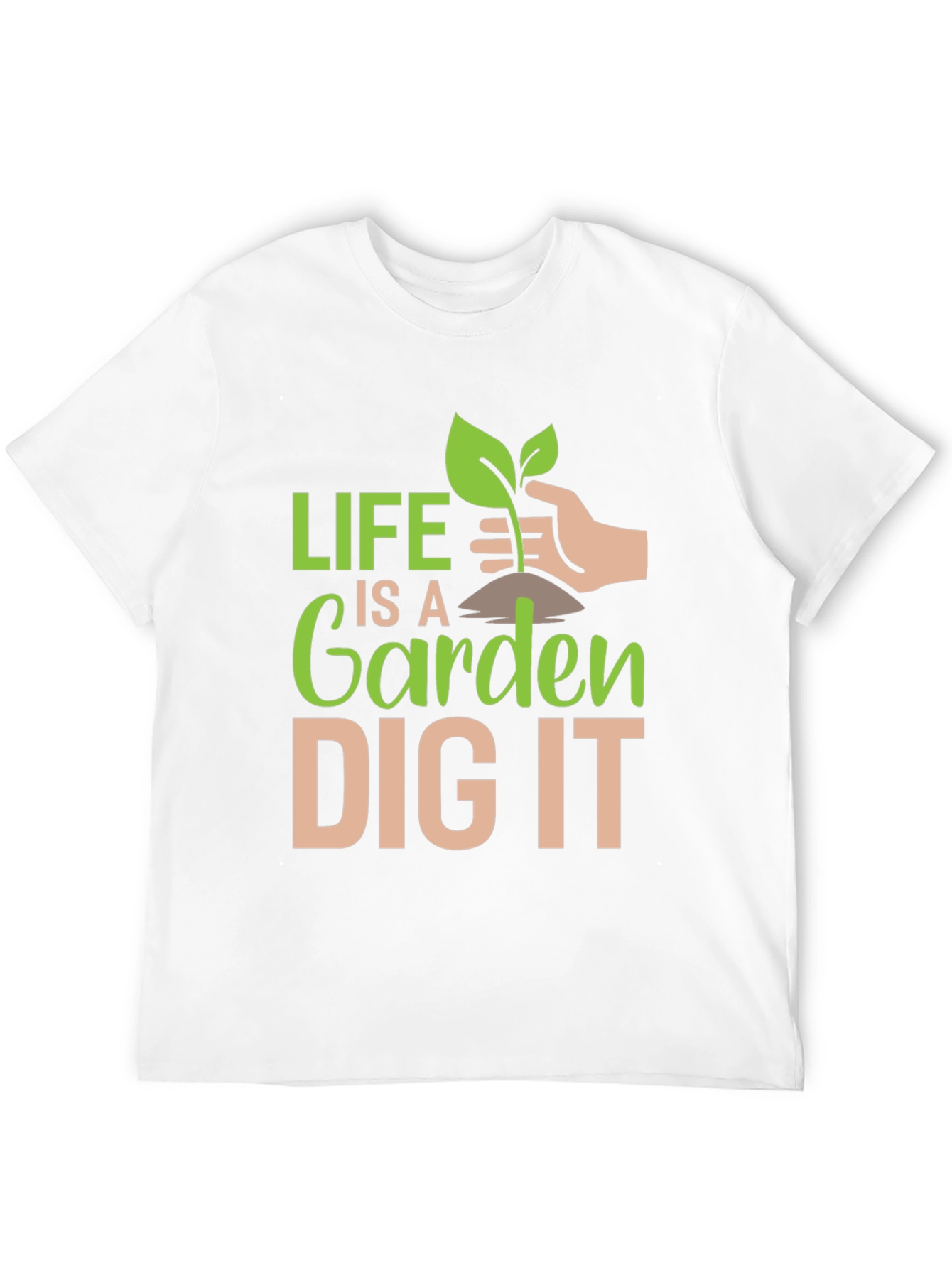 Life is a Garden Dig It T-Shirt