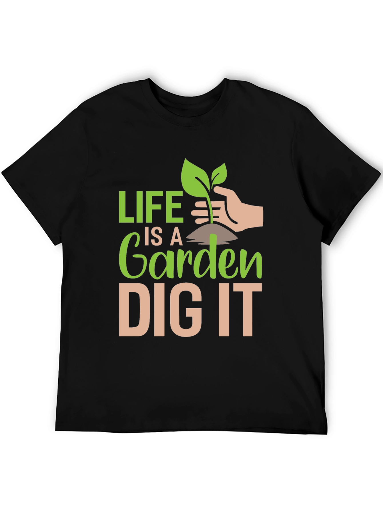 Life is a Garden Dig It T-Shirt