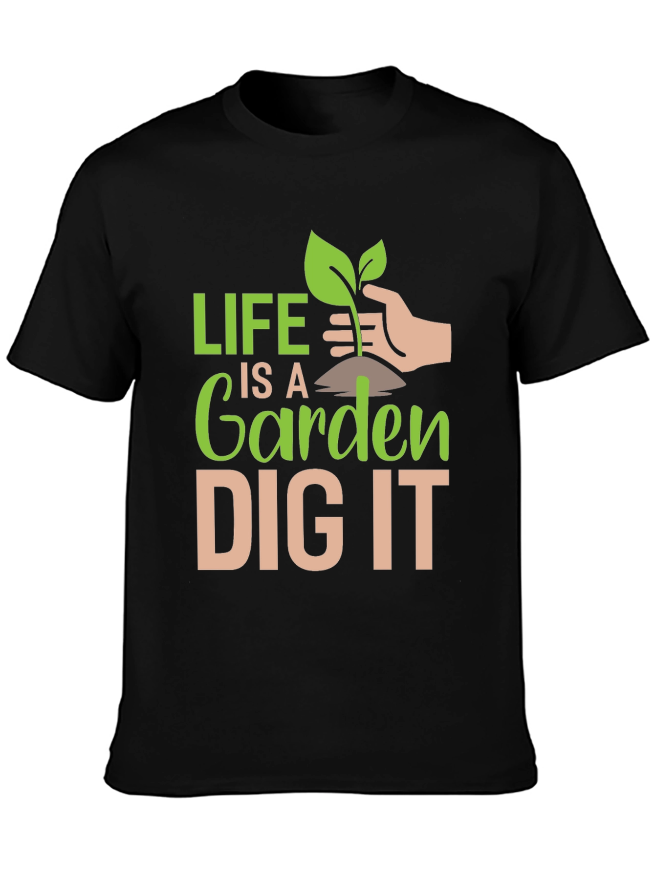 Life is a Garden Dig It T-Shirt