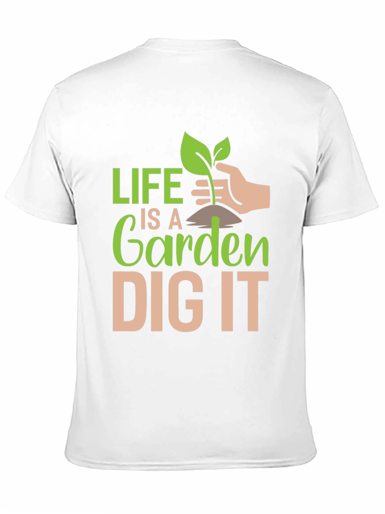 Life is a Garden Dig It T-Shirt