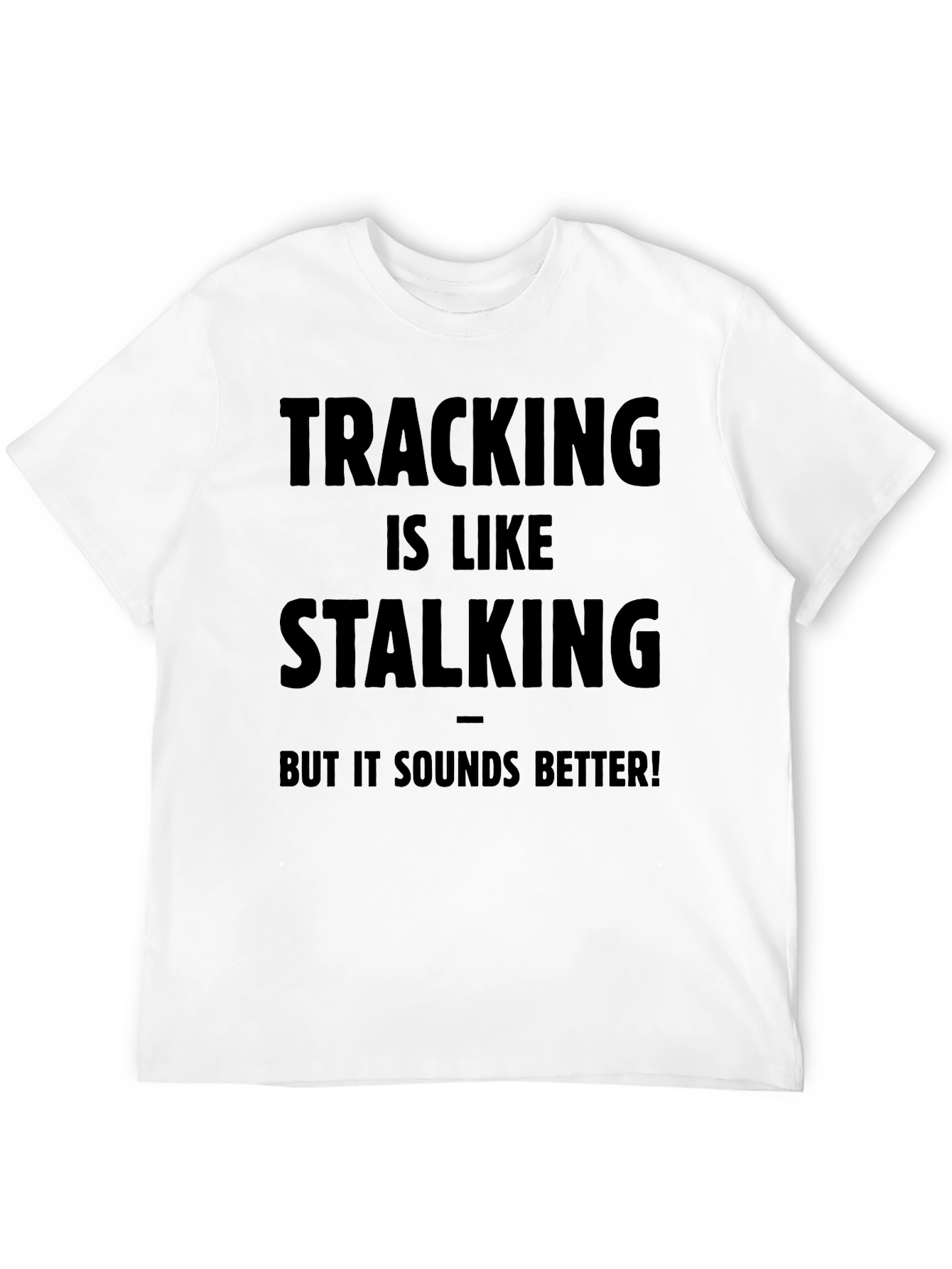 Tracking is Like Stalking - Funny T-Shirt