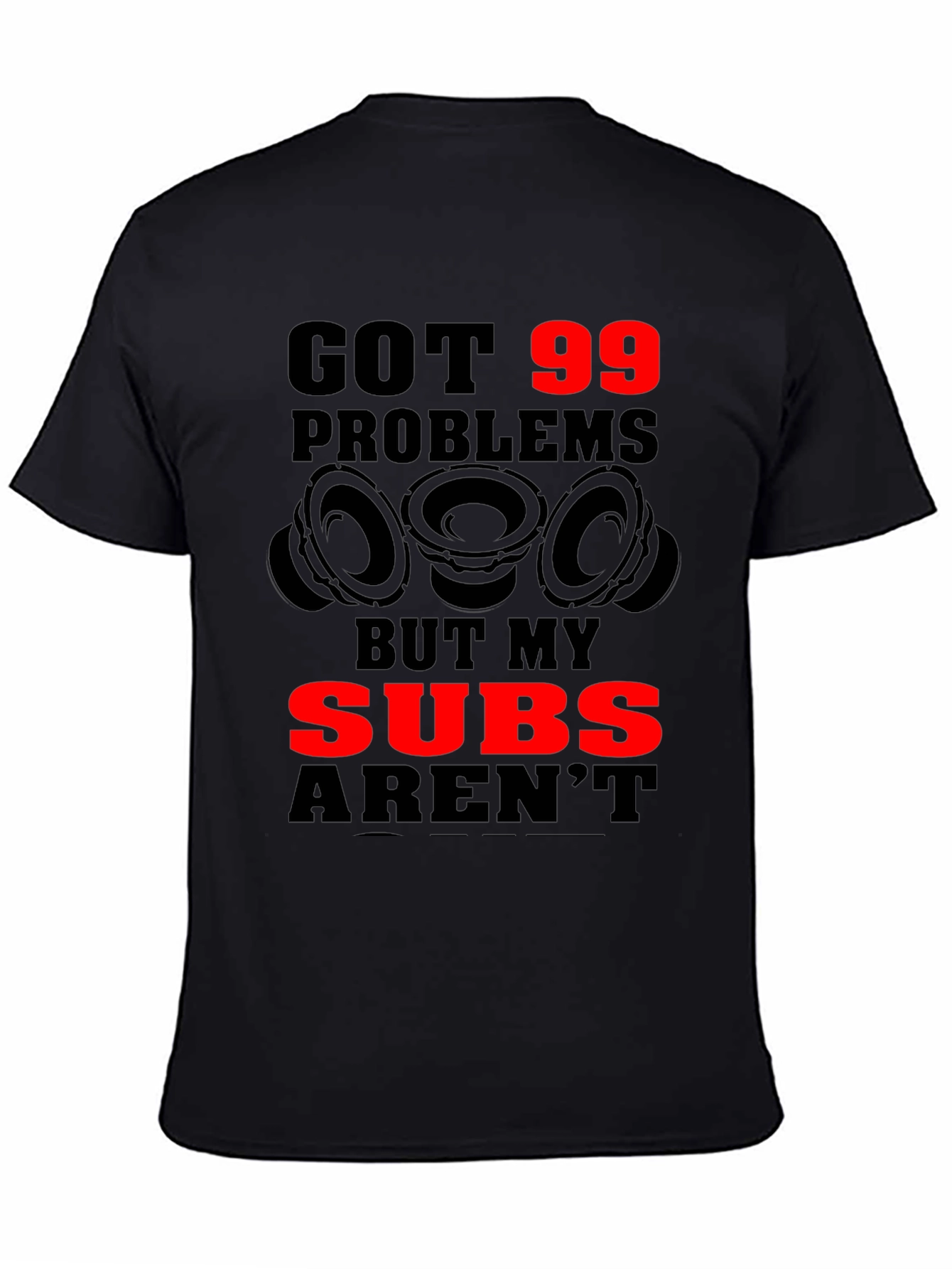 Got 99 Problems But My Subs Arent T-Shirt